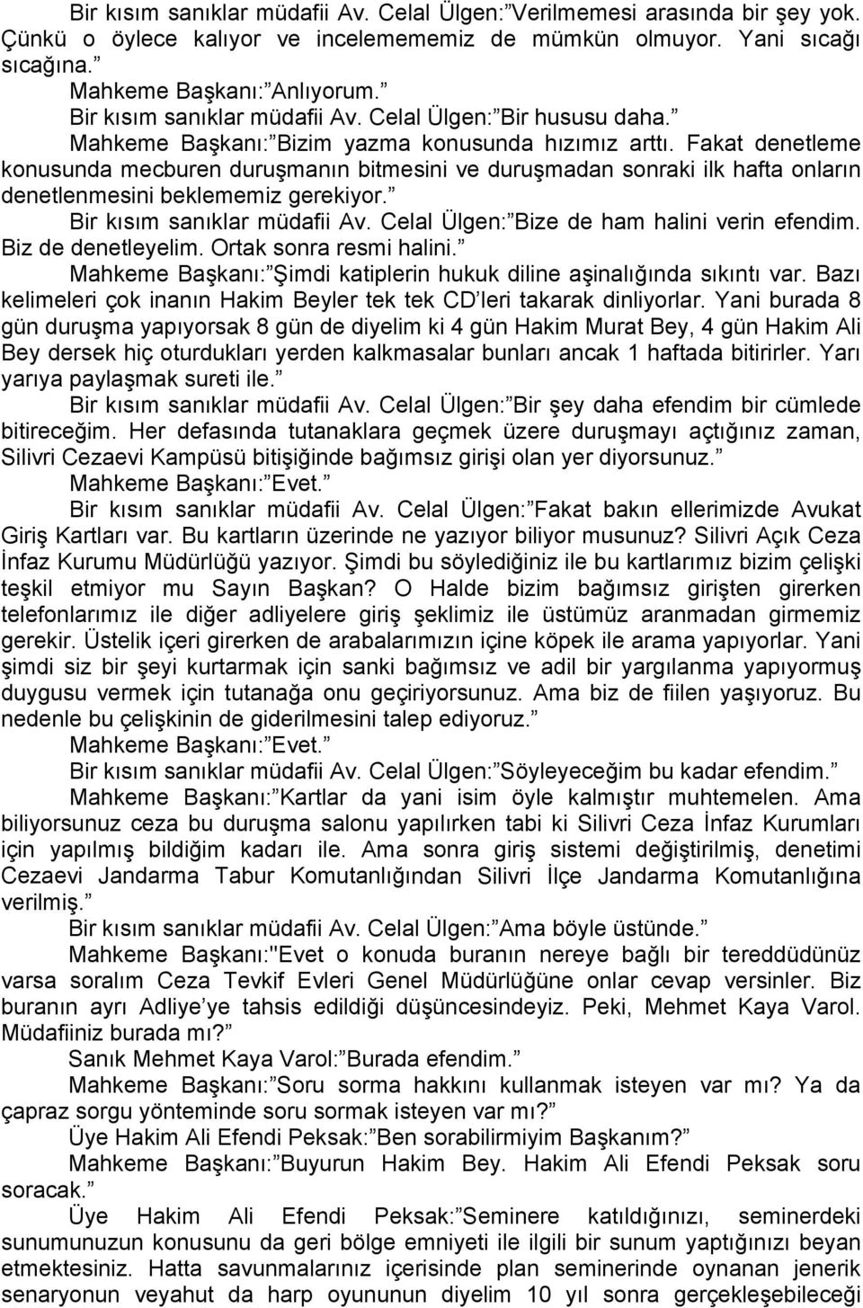 Fakat denetleme konusunda mecburen duruşmanın bitmesini ve duruşmadan sonraki ilk hafta onların denetlenmesini beklememiz gerekiyor. Bir kısım sanıklar müdafii Av.