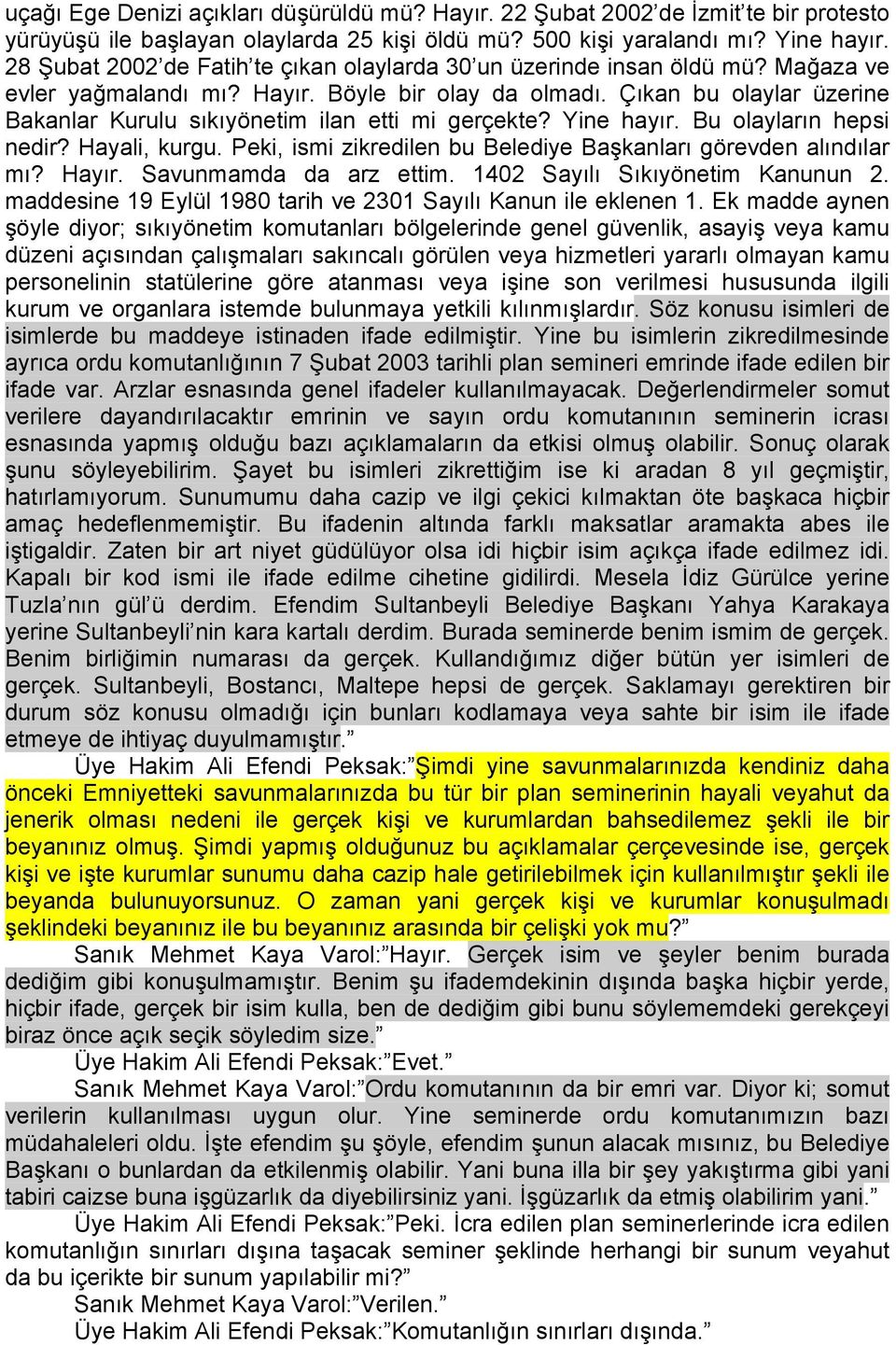 Çıkan bu olaylar üzerine Bakanlar Kurulu sıkıyönetim ilan etti mi gerçekte? Yine hayır. Bu olayların hepsi nedir? Hayali, kurgu. Peki, ismi zikredilen bu Belediye Başkanları görevden alındılar mı?