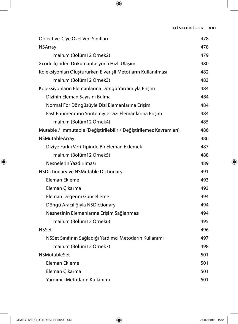 m (Bölüm12 Örnek3) 483 Koleksiyonların Elemanlarına Döngü Yardımıyla Erişim 484 Dizinin Eleman Sayısını Bulma 484 Normal For Döngüsüyle Dizi Elemanlarına Erişim 484 Fast Enumeration Yöntemiyle Dizi