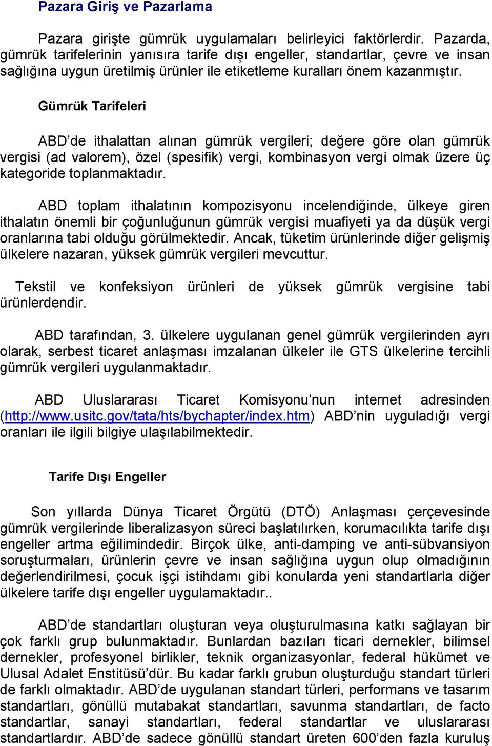 Gümrük Tarifeleri ABD de ithalattan alınan gümrük vergileri; değere göre olan gümrük vergisi (ad valorem), özel (spesifik) vergi, kombinasyon vergi olmak üzere üç kategoride toplanmaktadır.