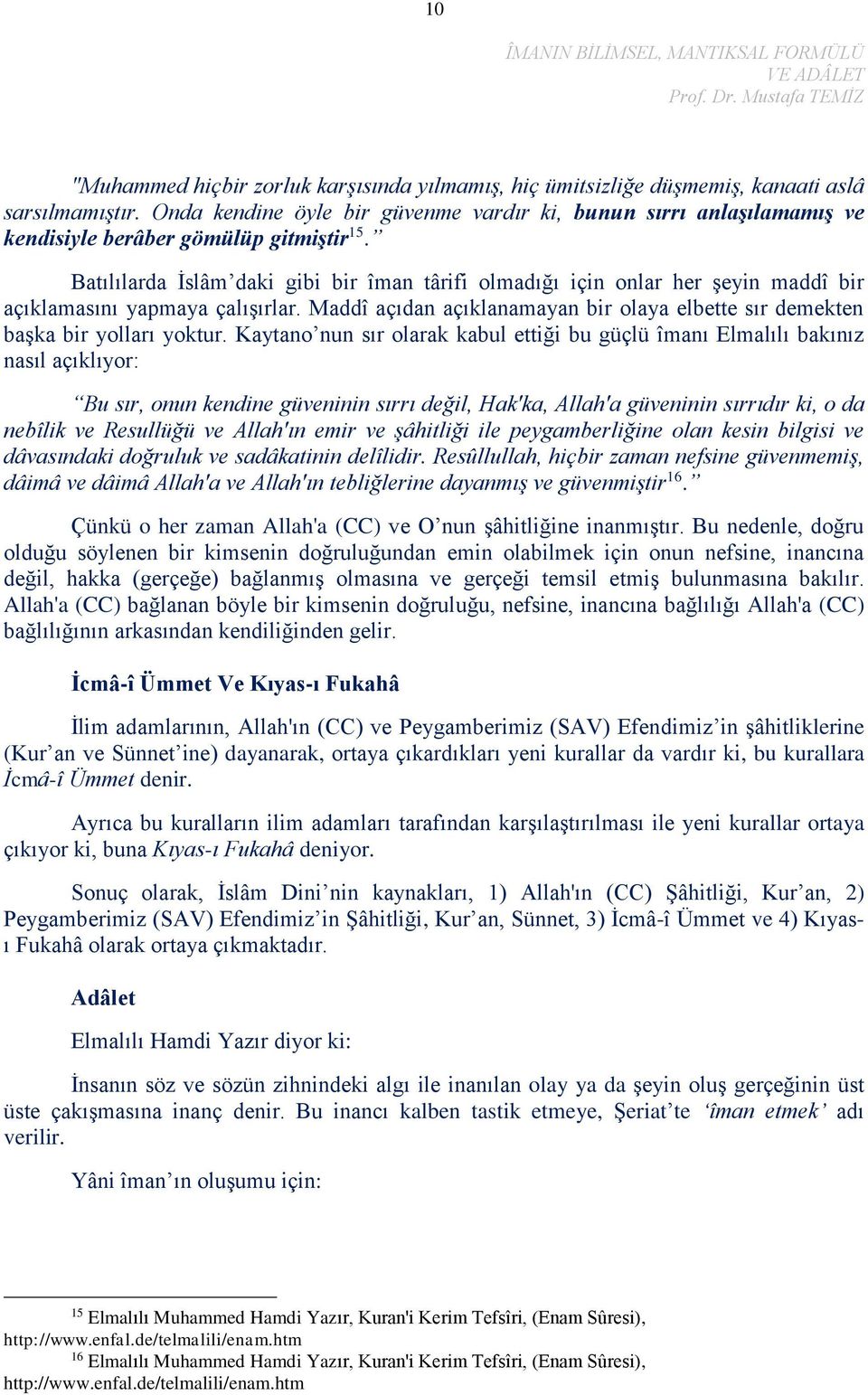 Batılılarda İslâm daki gibi bir îman târifi olmadığı için onlar her şeyin maddî bir açıklamasını yapmaya çalışırlar. Maddî açıdan açıklanamayan bir olaya elbette sır demekten başka bir yolları yoktur.