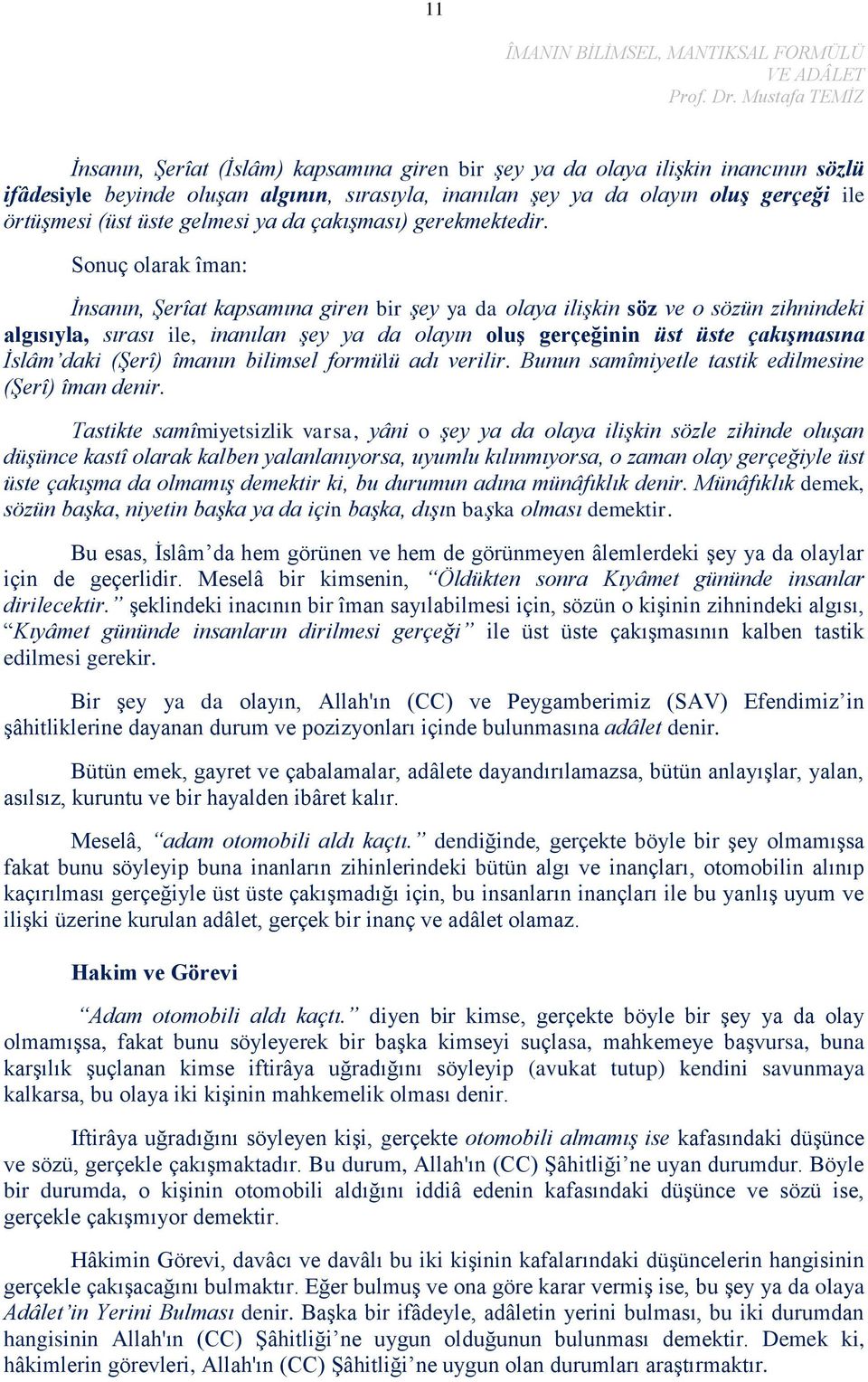 Sonuç olarak îman: İnsanın, Şerîat kapsamına giren bir şey ya da olaya ilişkin söz ve o sözün zihnindeki algısıyla, sırası ile, inanılan şey ya da olayın oluş gerçeğinin üst üste çakışmasına İslâm