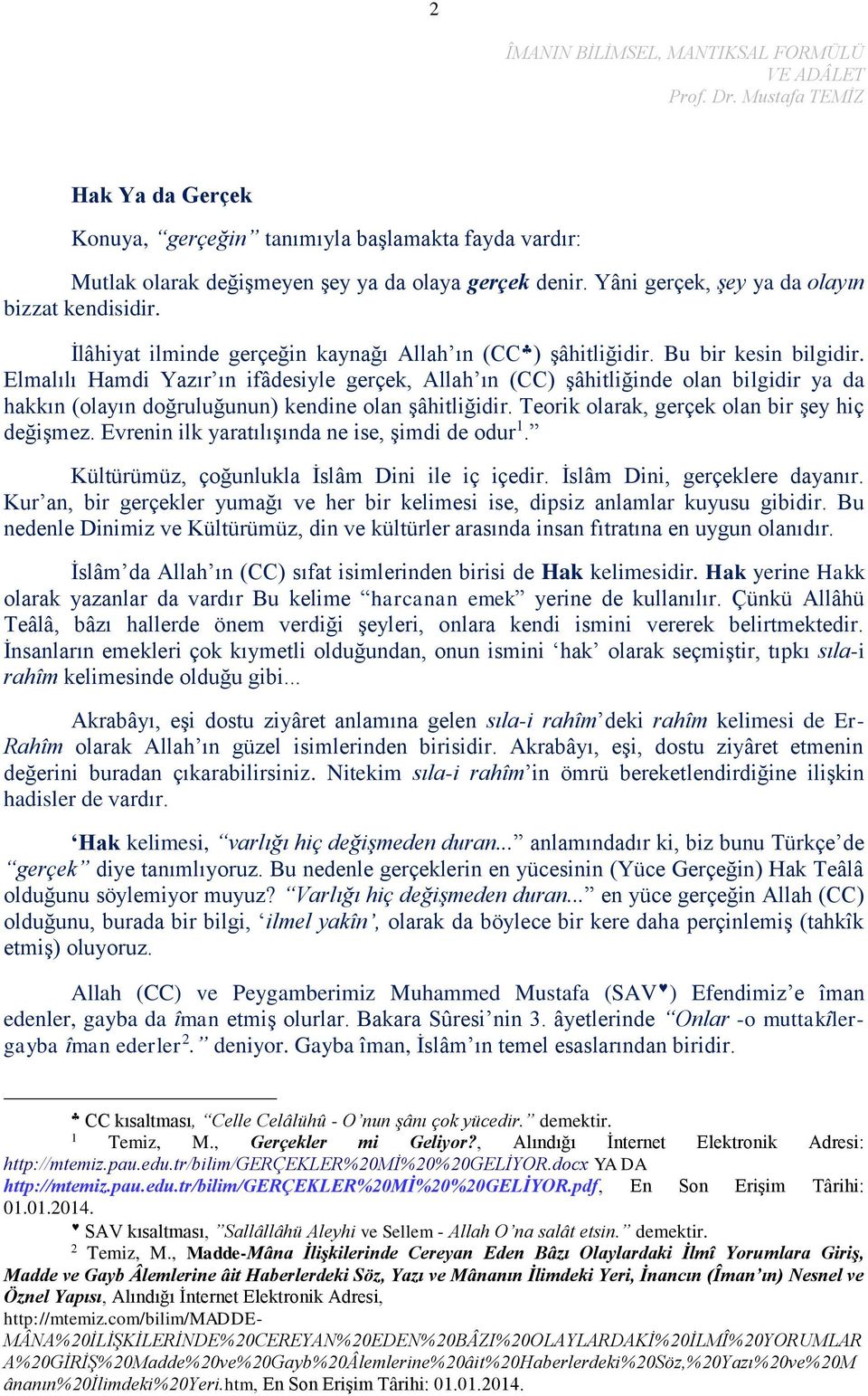 Elmalılı Hamdi Yazır ın ifâdesiyle gerçek, Allah ın (CC) şâhitliğinde olan bilgidir ya da hakkın (olayın doğruluğunun) kendine olan şâhitliğidir. Teorik olarak, gerçek olan bir şey hiç değişmez.