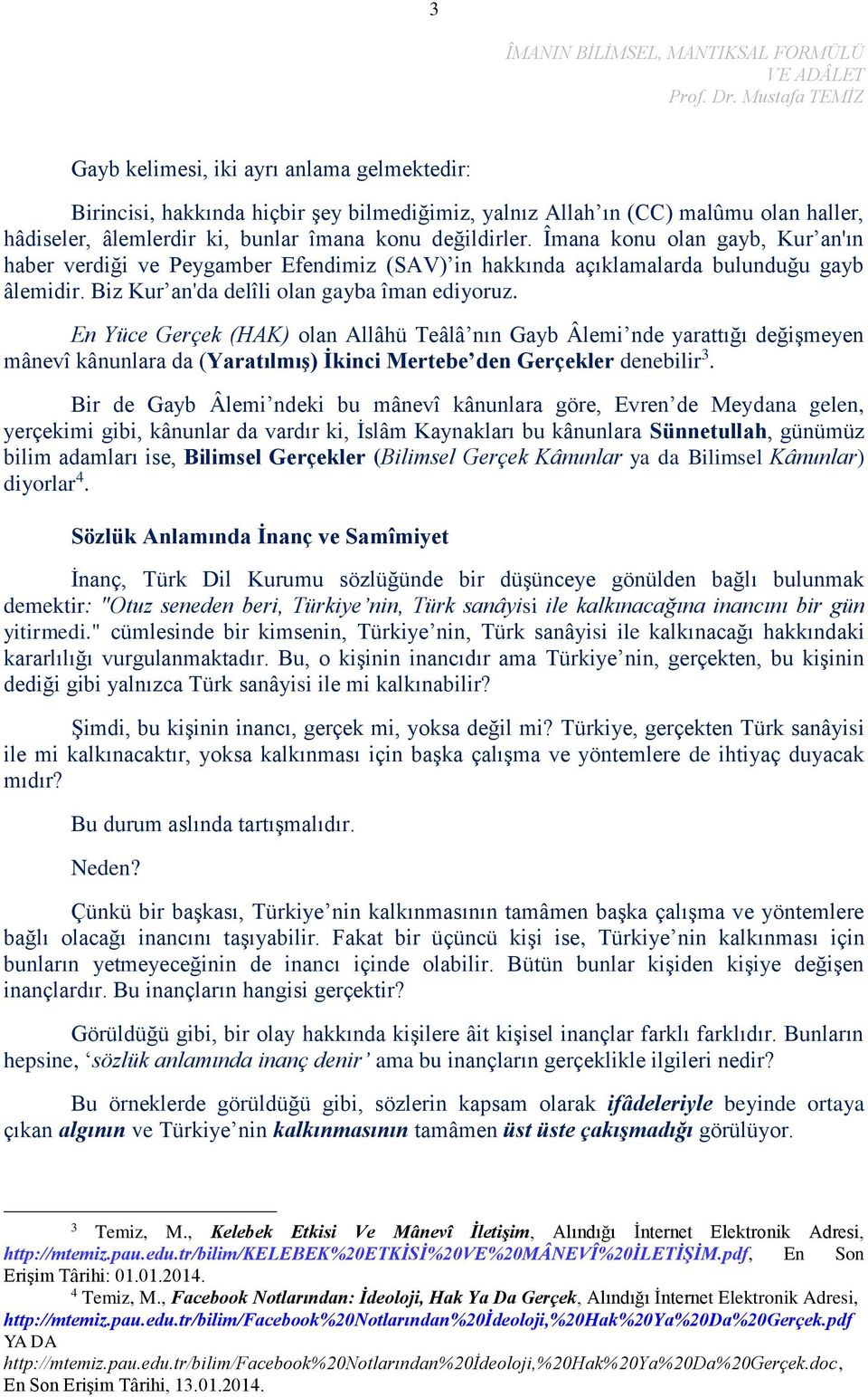 En Yüce Gerçek (HAK) olan Allâhü Teâlâ nın Gayb Âlemi nde yarattığı değişmeyen mânevî kânunlara da (Yaratılmış) İkinci Mertebe den Gerçekler denebilir 3.