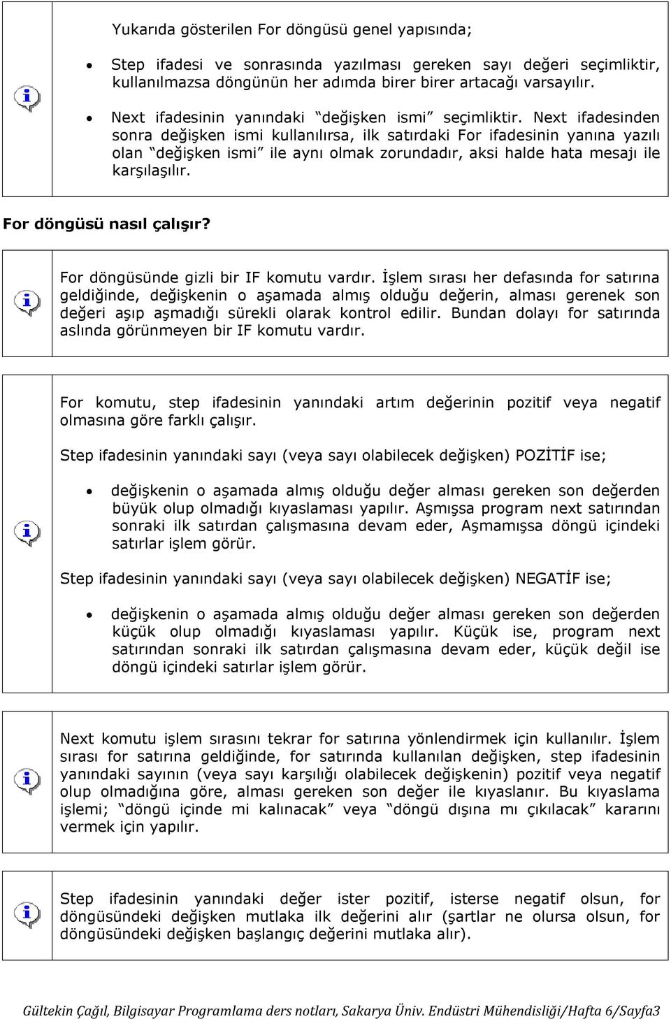 ifadesinden sonra değişken ismi kullanılırsa, ilk satırdaki For ifadesinin yanına yazılı olan değişken ismi ile aynı olmak zorundadır, aksi halde hata mesajı ile karşılaşılır.