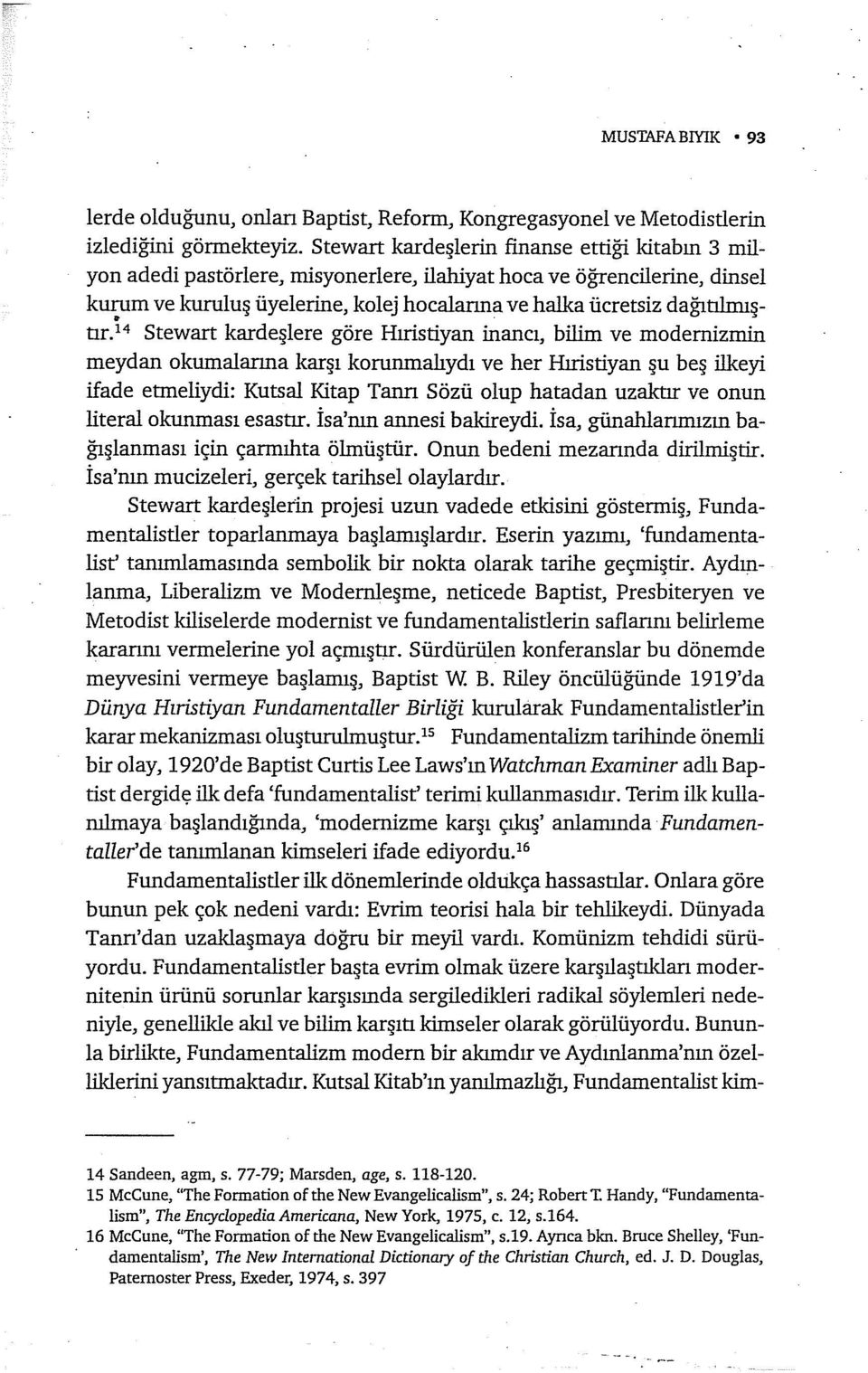 i4 Stewart kardeşlere göre Hıristiyan inancı, bilim ve modernizmin meydan okumalarına karşı korunmalıydı ve her Hıristiyan şu beş ilkeyi ifade etmeliydi: Kutsal Kitap Tanrı Sözü olup hatadan uzaktır