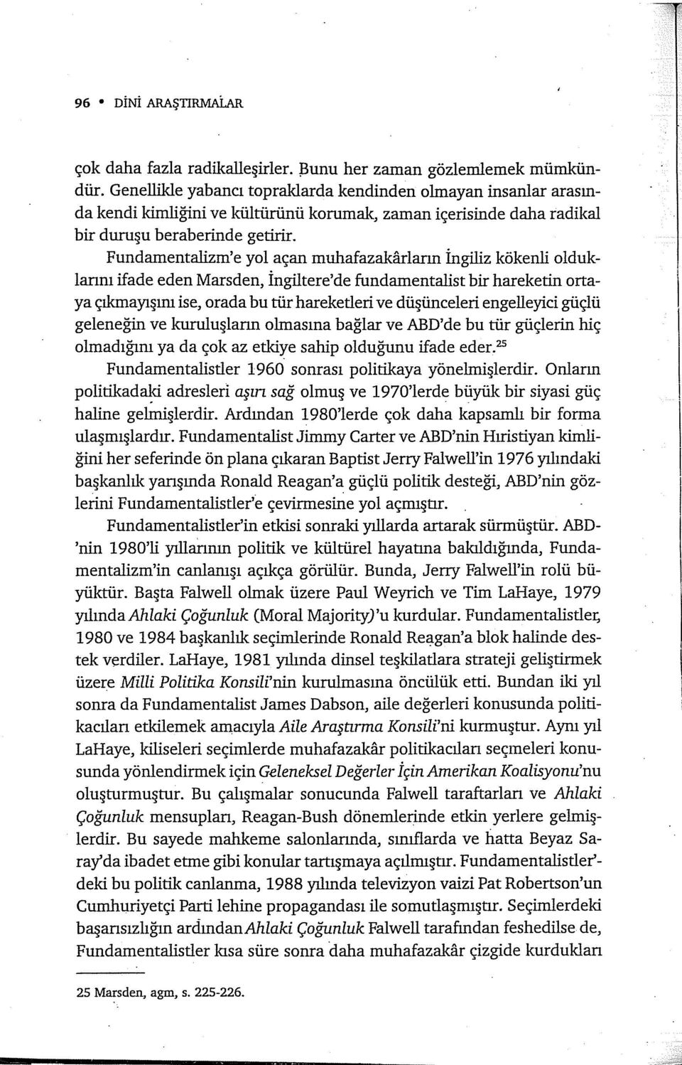 Fundamentalizm'e yol açan muhafazakarların İngiliz kökenli olduklannı ifade eden Marsden, İngiltere'de fundamentalist bir hareketin ortaya çıkmayışını ise, orada bu tür hareketleri ve düşünceleri