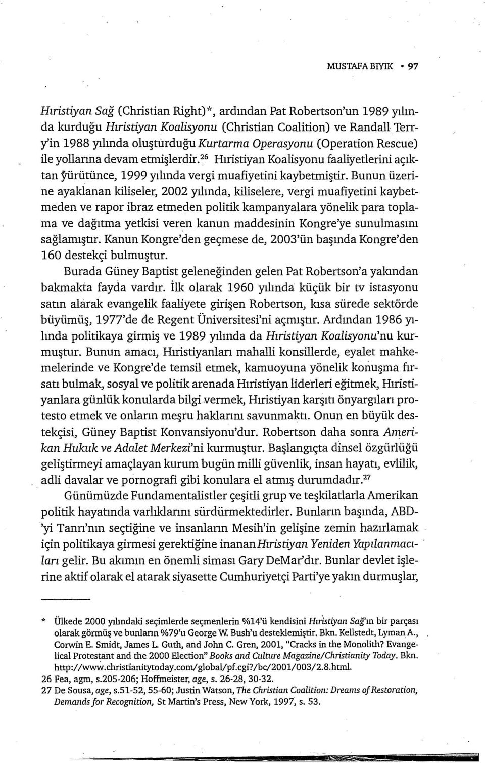 Bunun üzerine ayaklanan kiliseler, 2002 yılında, kiliselere, vergi muafiyetini kaybetmeden ve rapor ibraz etmeden politik kampanyalara yönelik para toplama ve dağıtma yetkisi veren kanun maddesinin