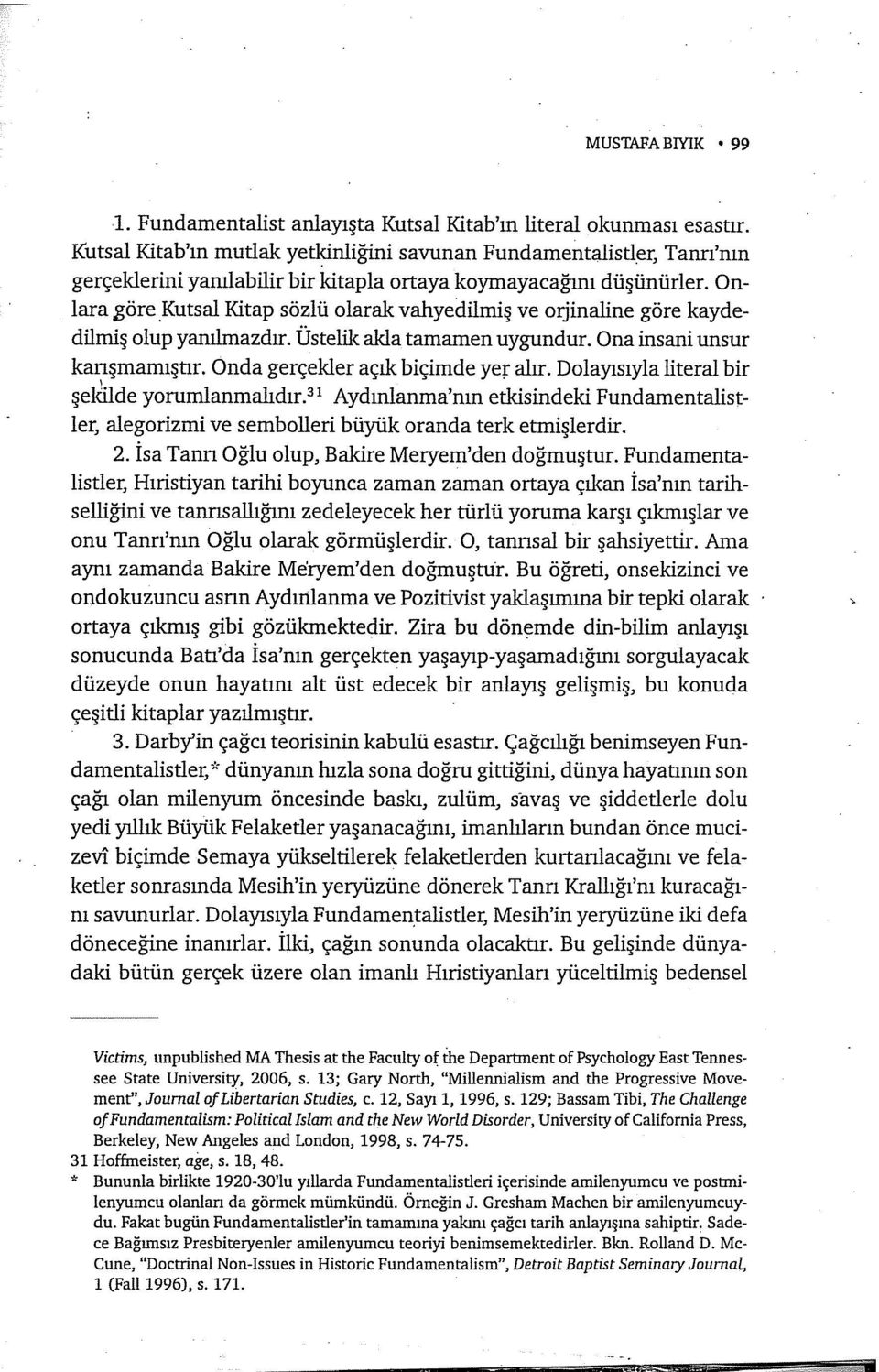 Kutsal Kitap sözlü olarak vahyedilrniş ve o rj inaline göre kaydedilmiş olup yanılrnazdır. Üstelik akla tamamen uygundur. Ona insani unsur karışrnarnıştır. Onda gerçekler açık biçimde yer alır.