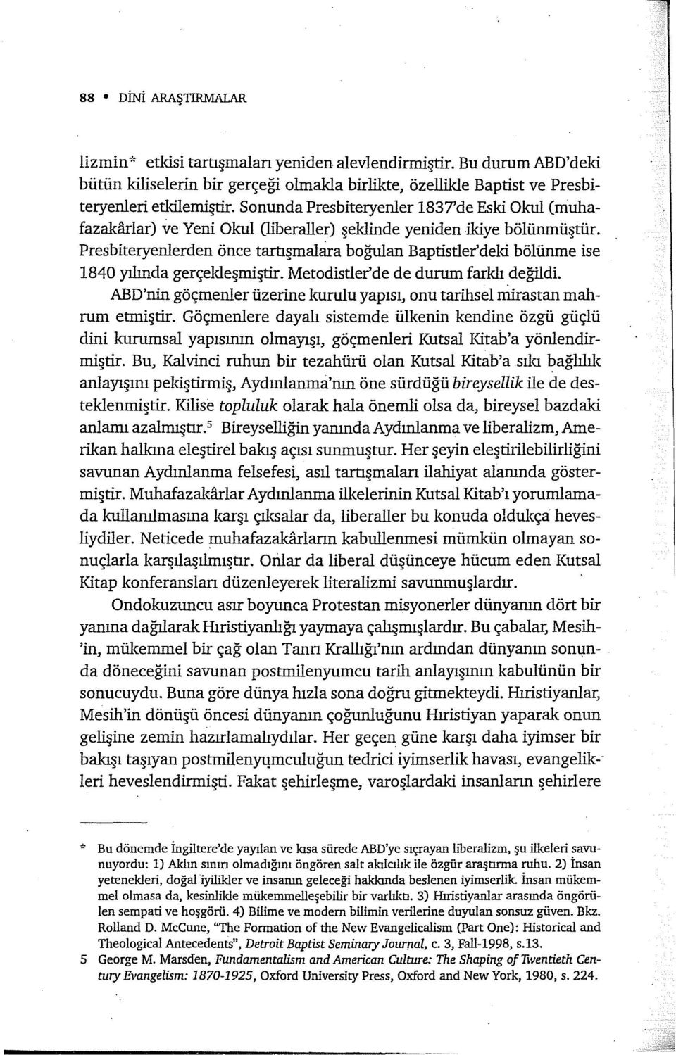 Presbiteryenlerden önce tartışmalara boğulan Baptistler'deki bölünme ise 1840 yılında gerçekleşmiştir. Metodistler'de de durum farldı değildi.