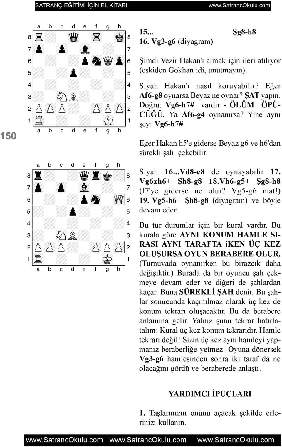 Siyah Hakan'ý nasýl koruyabilir? Eðer Af6-g8 oynarsa Beyaz ne oynar? ÞAT yapýn. Doðru: Vg6-h7# vardýr - ÖLÜM ÖPÜ- CÜÐÜ. Ya Af6-g4 oynanýrsa?