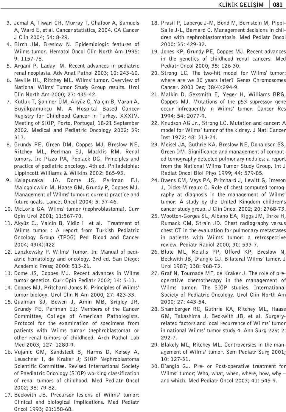 Neville HL, Ritchey ML. Wilms' tumor. Overview of National Wilms' Tumor Study Group results. Urol Clin North Am 2000; 27: 435-42. 7. Kutluk T, fiahiner ÜM, Akyüz C, Yalç n B, Varan A, Büyükpamukçu M.