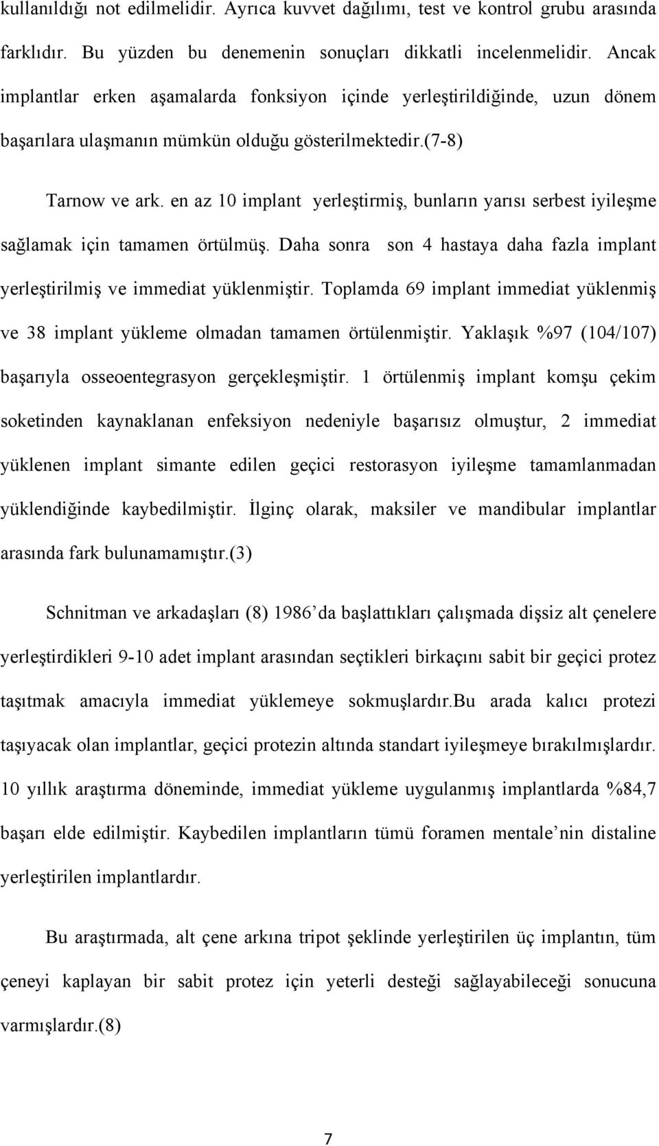 en az 10 implant yerleştirmiş, bunların yarısı serbest iyileşme sağlamak için tamamen örtülmüş. Daha sonra son 4 hastaya daha fazla implant yerleştirilmiş ve immediat yüklenmiştir.