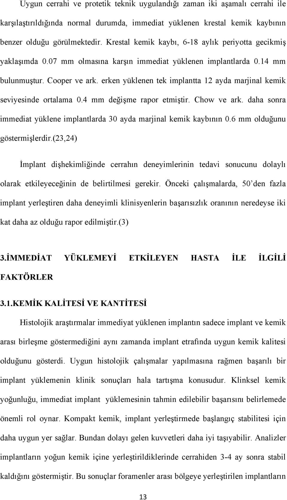 erken yüklenen tek implantta 12 ayda marjinal kemik seviyesinde ortalama 0.4 mm değişme rapor etmiştir. Chow ve ark. daha sonra immediat yüklene implantlarda 30 ayda marjinal kemik kaybının 0.