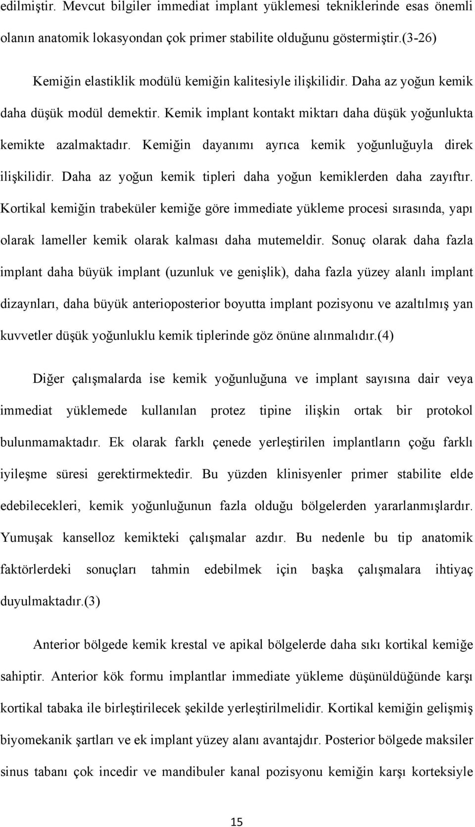 Kemiğin dayanımı ayrıca kemik yoğunluğuyla direk ilişkilidir. Daha az yoğun kemik tipleri daha yoğun kemiklerden daha zayıftır.