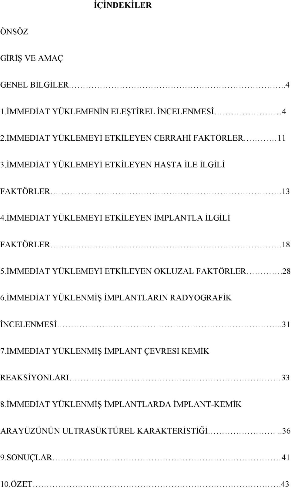 İMMEDİAT YÜKLEMEYİ ETKİLEYEN İMPLANTLA İLGİLİ FAKTÖRLER.18 5.İMMEDİAT YÜKLEMEYİ ETKİLEYEN OKLUZAL FAKTÖRLER.28 6.