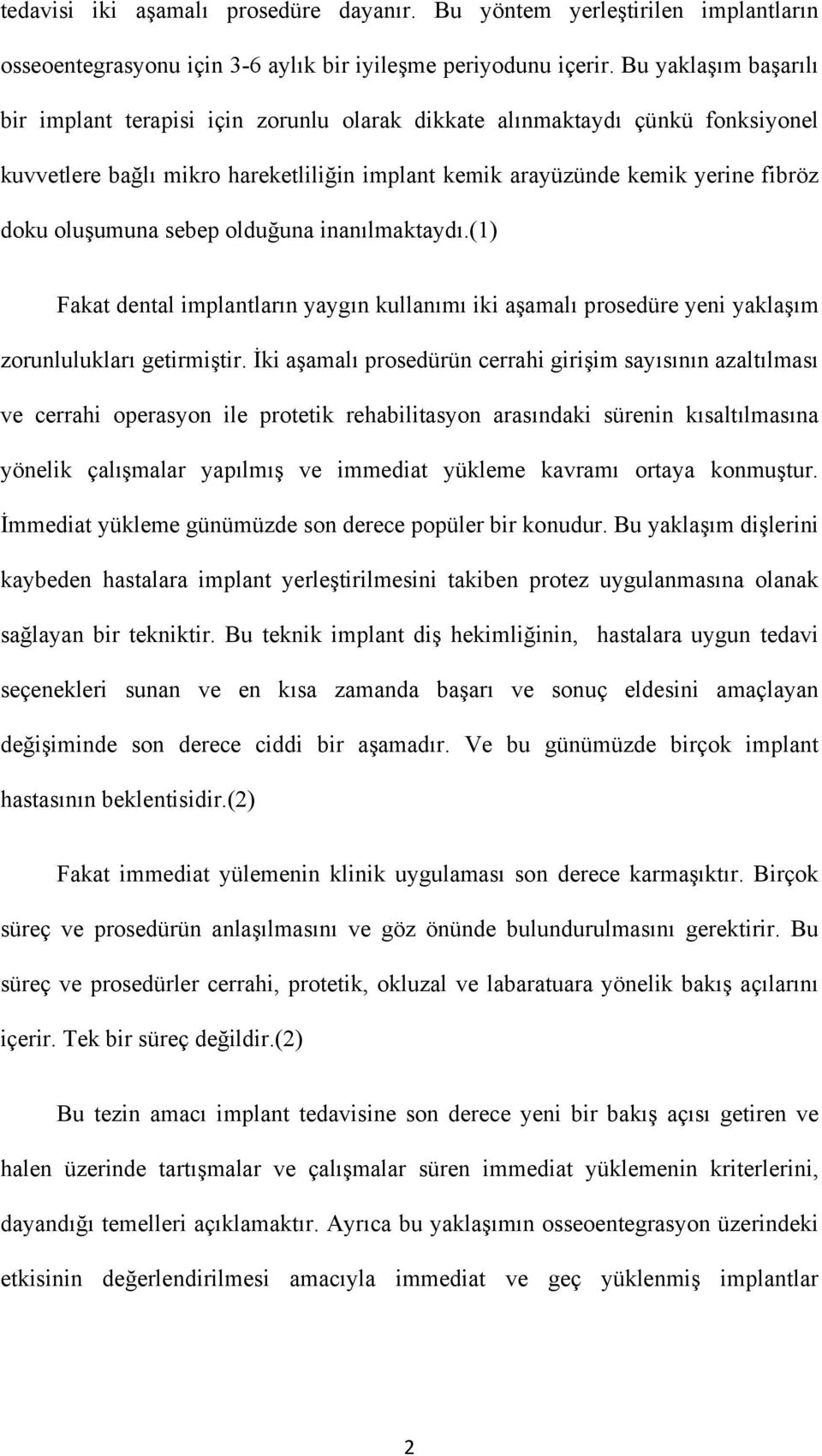 sebep olduğuna inanılmaktaydı.(1) Fakat dental implantların yaygın kullanımı iki aşamalı prosedüre yeni yaklaşım zorunlulukları getirmiştir.