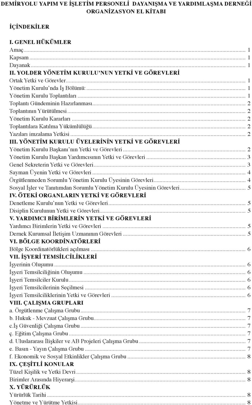 .. 2 Toplantının Yürütülmesi... 2 Yönetim Kurulu Kararları... 2 Toplantılara Katılma Yükümlülüğü... 2 Yazıları imzalama Yetkisi... 2 III.