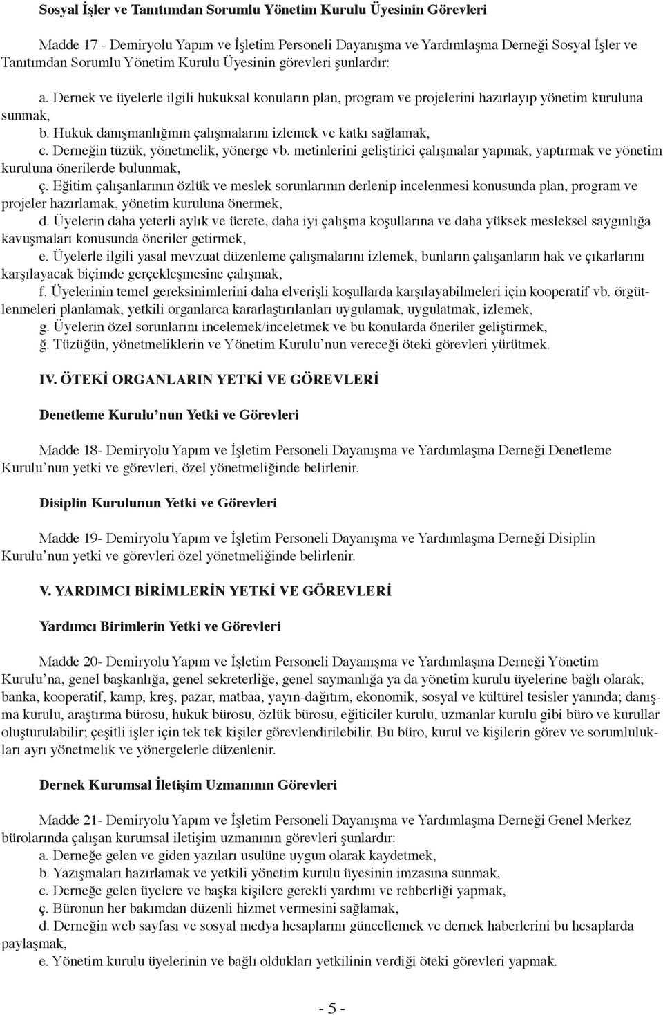 Hukuk danışmanlığının çalışmalarını izlemek ve katkı sağlamak, c. Derneğin tüzük, yönetmelik, yönerge vb.