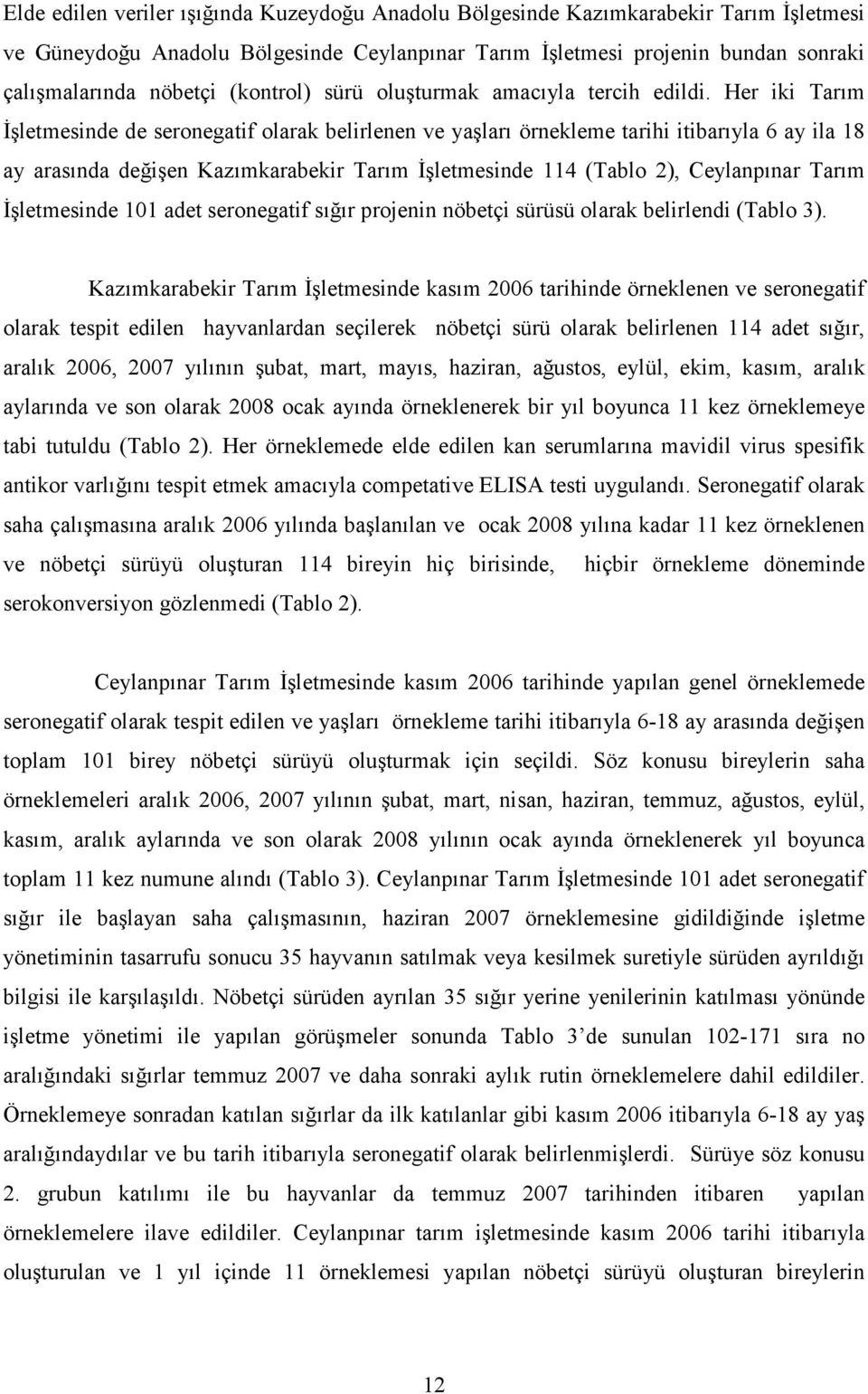 Her iki Tarım İşletmesinde de seronegatif olarak belirlenen ve yaşları örnekleme tarihi itibarıyla 6 ay ila 18 ay arasında değişen Kazımkarabekir Tarım İşletmesinde 114 (Tablo 2), Ceylanpınar Tarım