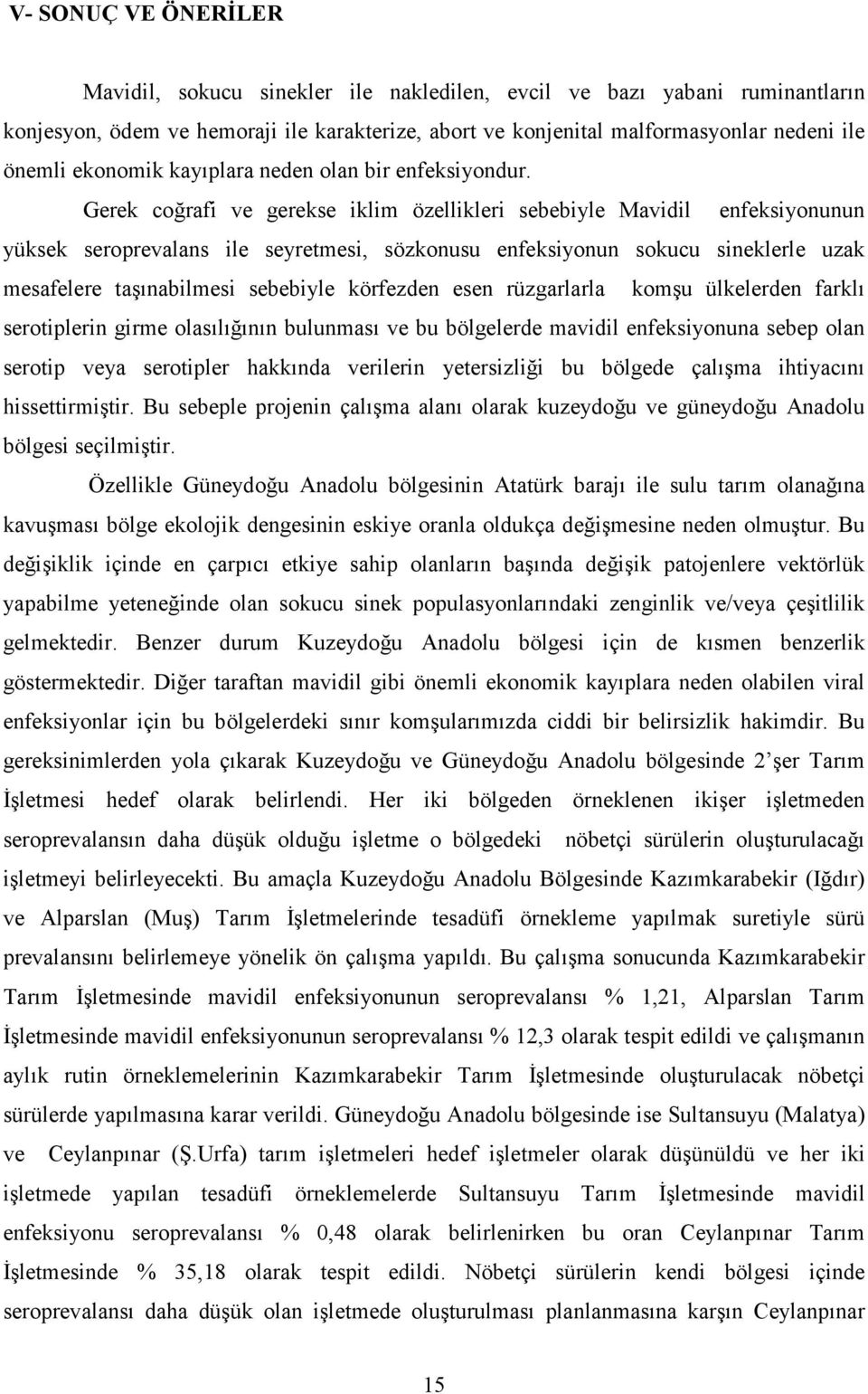 Gerek coğrafi ve gerekse iklim özellikleri sebebiyle Mavidil enfeksiyonunun yüksek seroprevalans ile seyretmesi, sözkonusu enfeksiyonun sokucu sineklerle uzak mesafelere taşınabilmesi sebebiyle