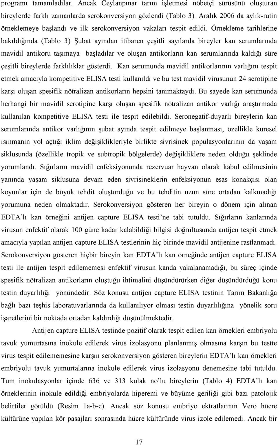 Örnekleme tarihlerine bakıldığında (Tablo 3) Şubat ayından itibaren çeşitli sayılarda bireyler kan serumlarında mavidil antikoru taşımaya başladılar ve oluşan antikorların kan serumlarında kaldığı