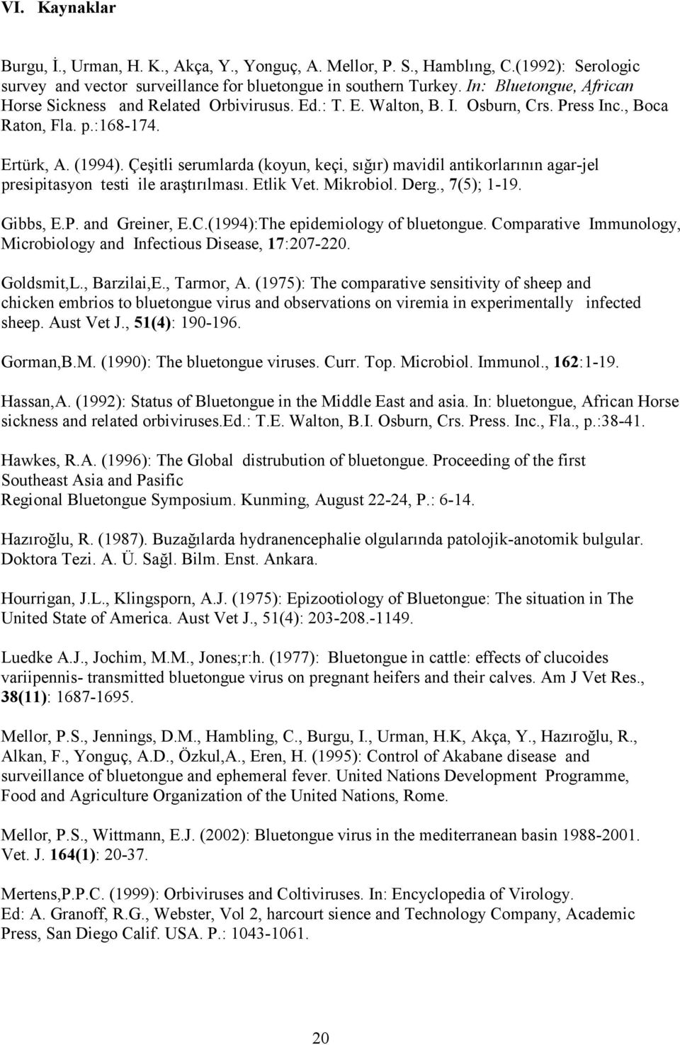 Çeşitli serumlarda (koyun, keçi, sığır) mavidil antikorlarının agar-jel presipitasyon testi ile araştırılması. Etlik Vet. Mikrobiol. Derg., 7(5); 1-19. Gibbs, E.P. and Greiner, E.C.