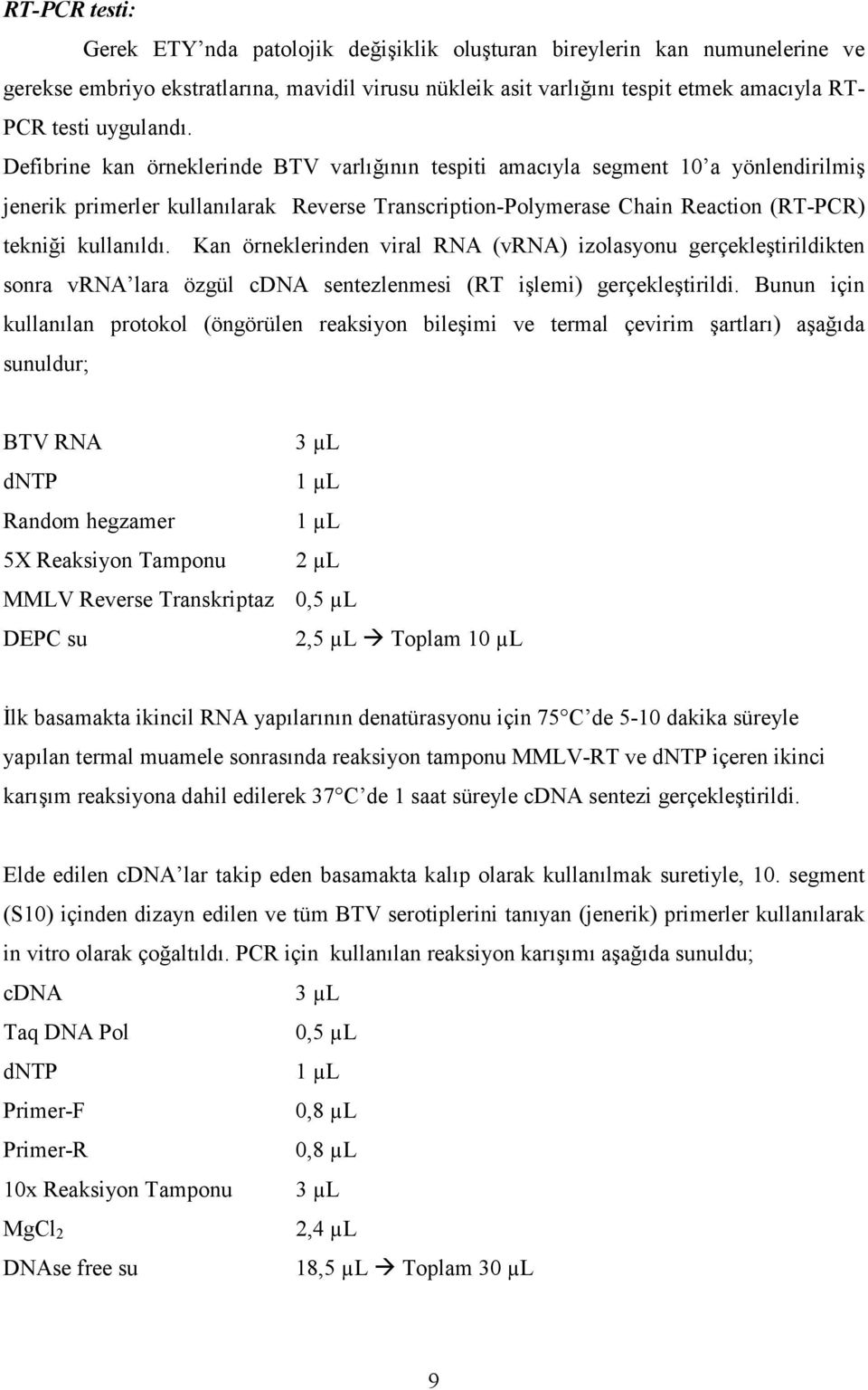 Defibrine kan örneklerinde BTV varlığının tespiti amacıyla segment 10 a yönlendirilmiş jenerik primerler kullanılarak Reverse Transcription-Polymerase Chain Reaction (RT-PCR) tekniği kullanıldı.