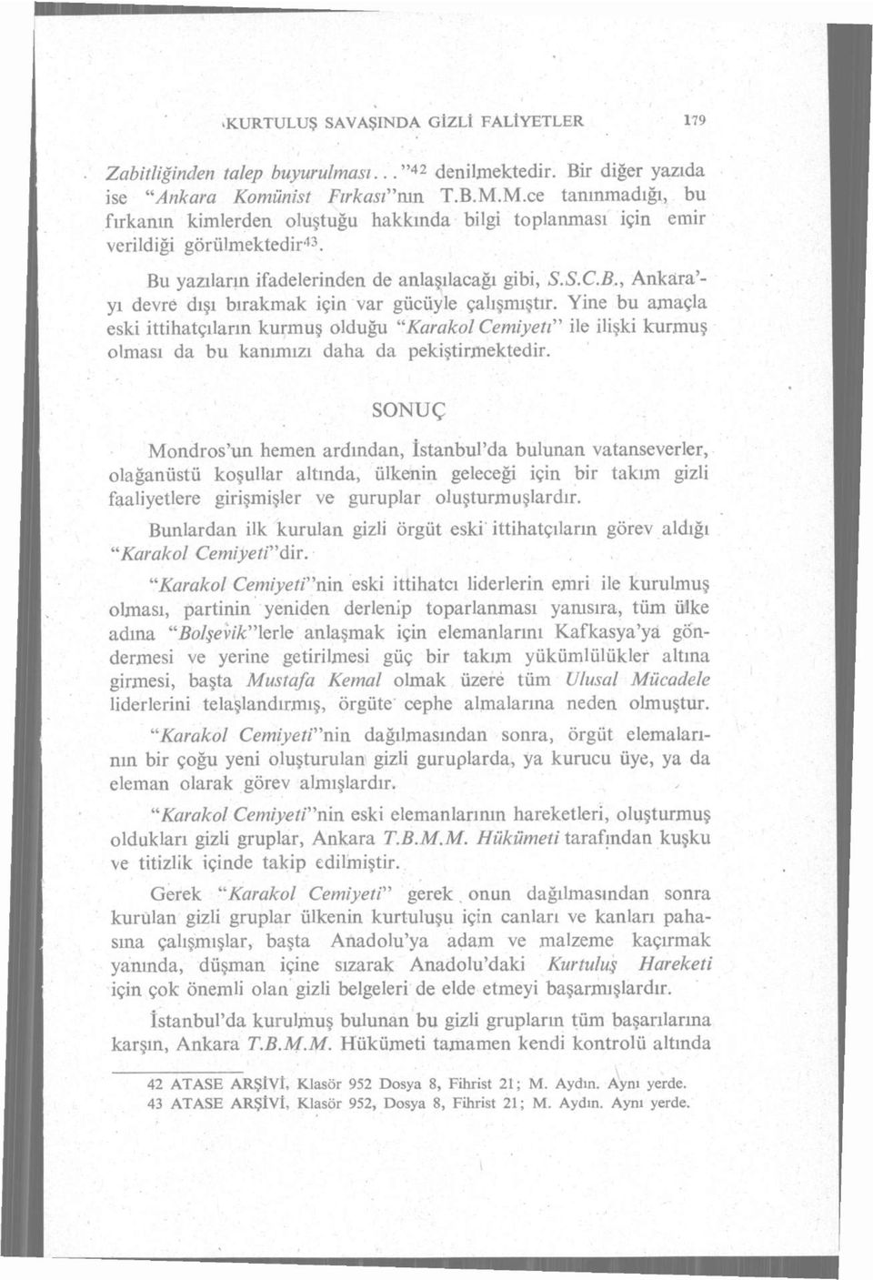 Yine bu amaçla eski ittihatçıların kurmuş olduğu "Karakol Cemiyeti' ile ilişki kurmuş olması da bu kanımızı daha da pekiştirmektedir.