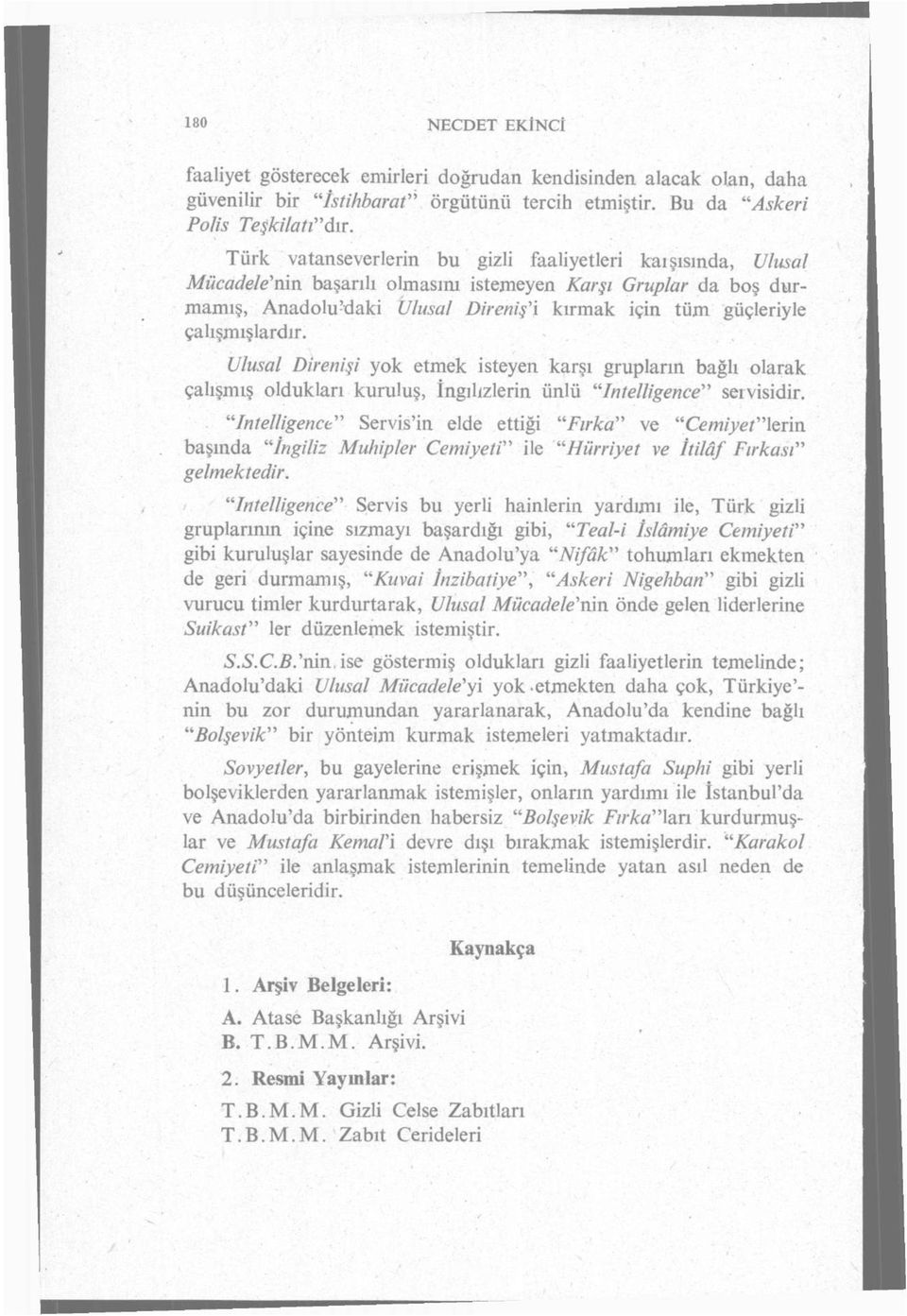 çalışmışlardır. Ulusal Direnişi yok etmek isteyen karşı grupların bağlı olarak çalışmış oldukları kuruluş, İngilizlerin ünlü "Intelligence" servisidir.