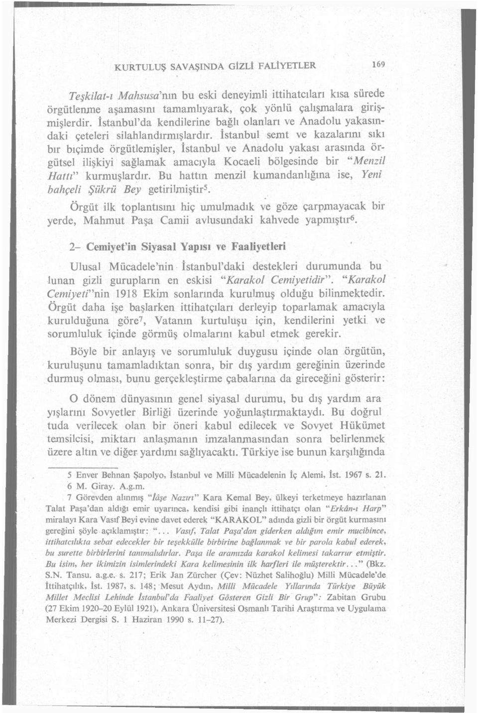 İstanbul semt ve kazalarını sıkı bir biçimde örgütlemişler, İstanbul ve Anadolu yakası arasında örgütsel ilişkiyi sağlamak amacıyla Kocaeli bölgesinde bir "Menzil Hattı" kurmuşlardır.