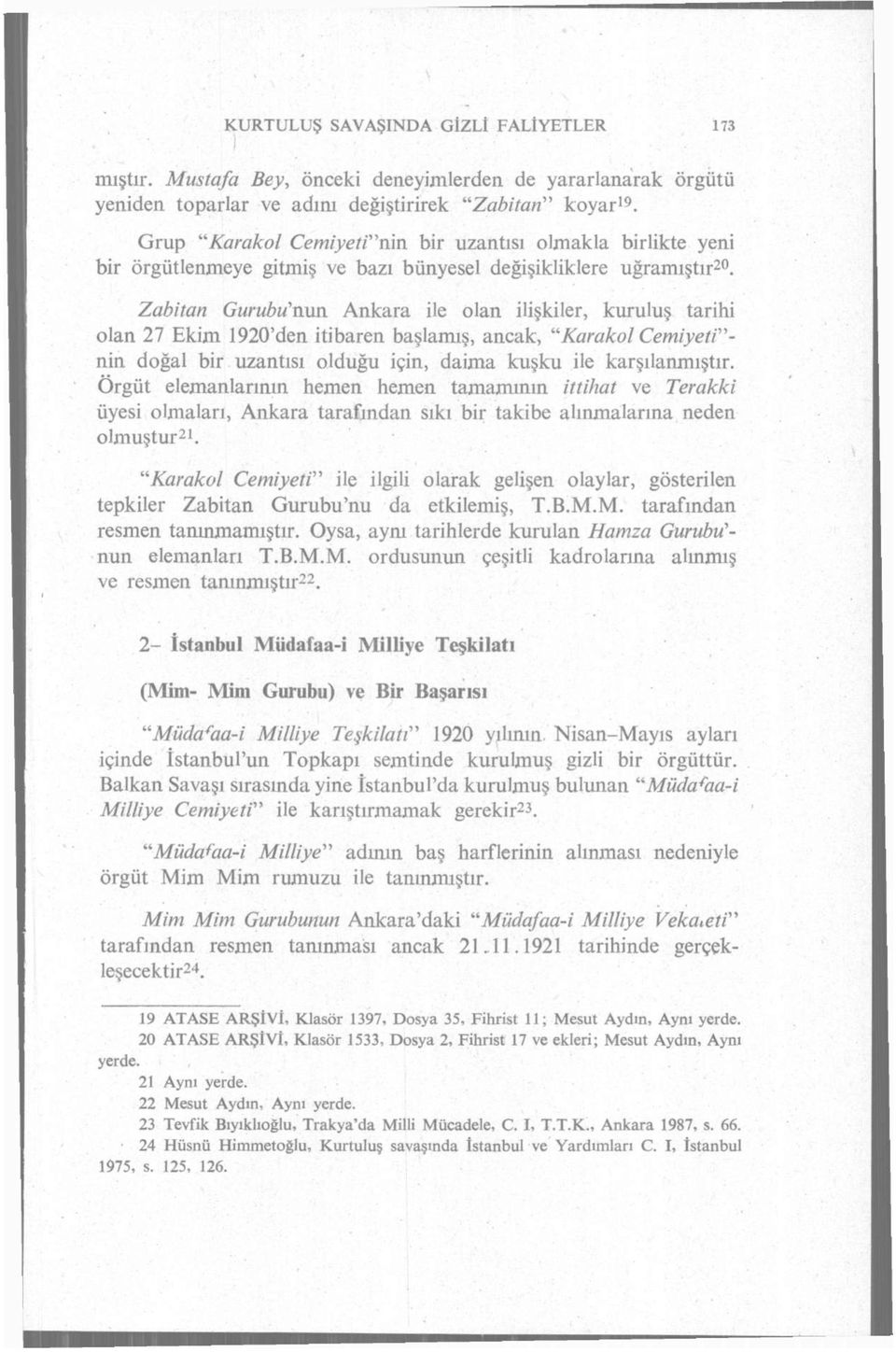 Zabitan Gurubu 1 nun Ankara ile olan ilişkiler, kuruluş tarihi olan 27 Ekim 1920'den itibaren başlamış, ancak, "Karakol Cemiyeti" - nin doğal bir uzantısı olduğu için, daima kuşku ile karşılanmıştır.