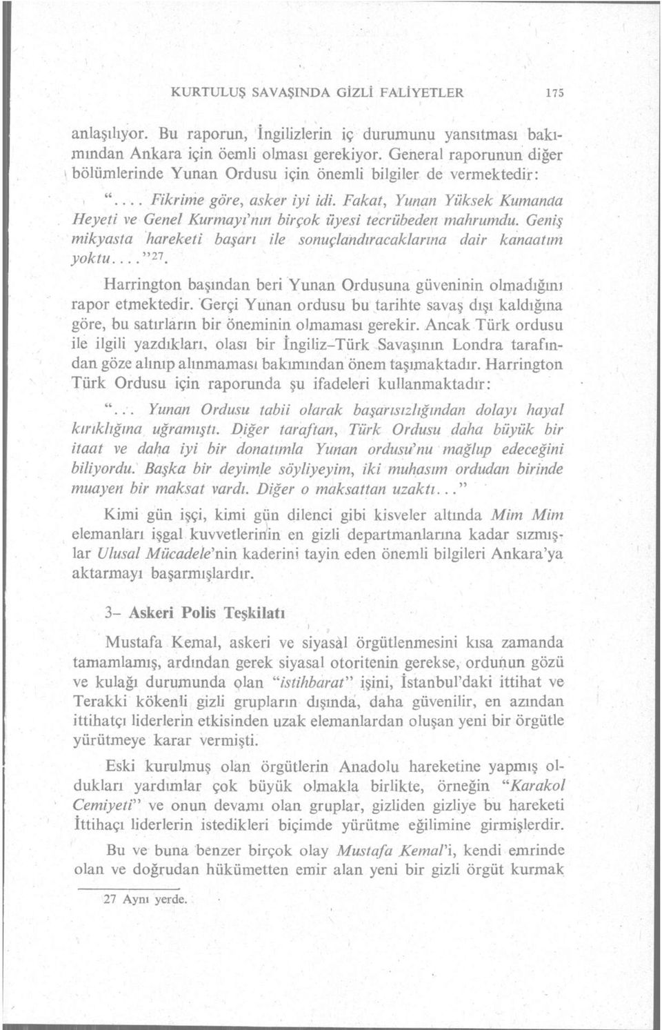 Fakat, Yunan Yüksek Kumanda Heyeti ve Genel Kurmayanın birçok üyesi tecrübeden mahrumdu. Geniş mikyasta hareketi başarı ile sonuçlandıracaklarına dair kanaatim yoktu... "27.