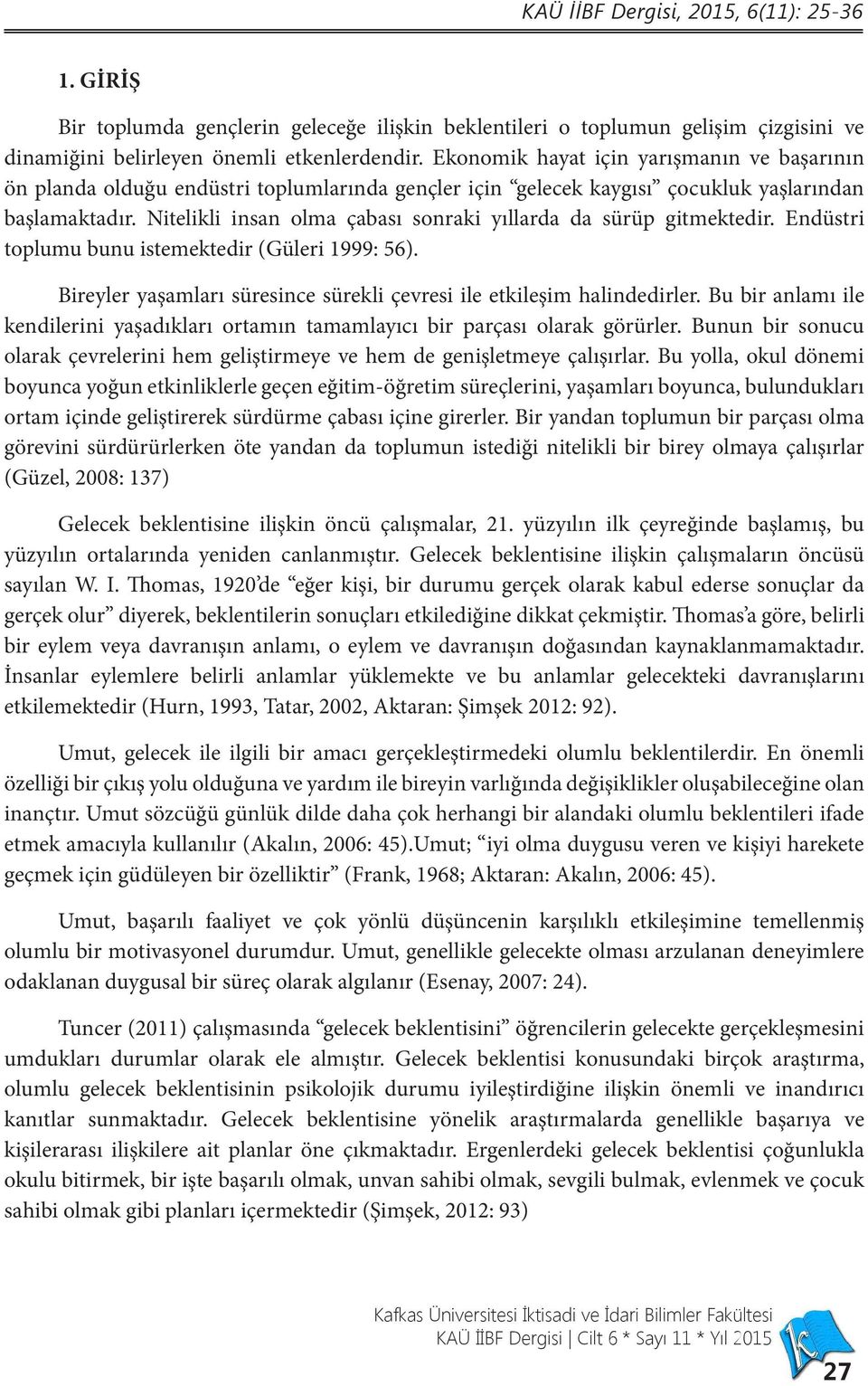 Nitelikli insan olma çabası sonraki yıllarda da sürüp gitmektedir. Endüstri toplumu bunu istemektedir (Güleri 1999: 56). Bireyler yaşamları süresince sürekli çevresi ile etkileşim halindedirler.