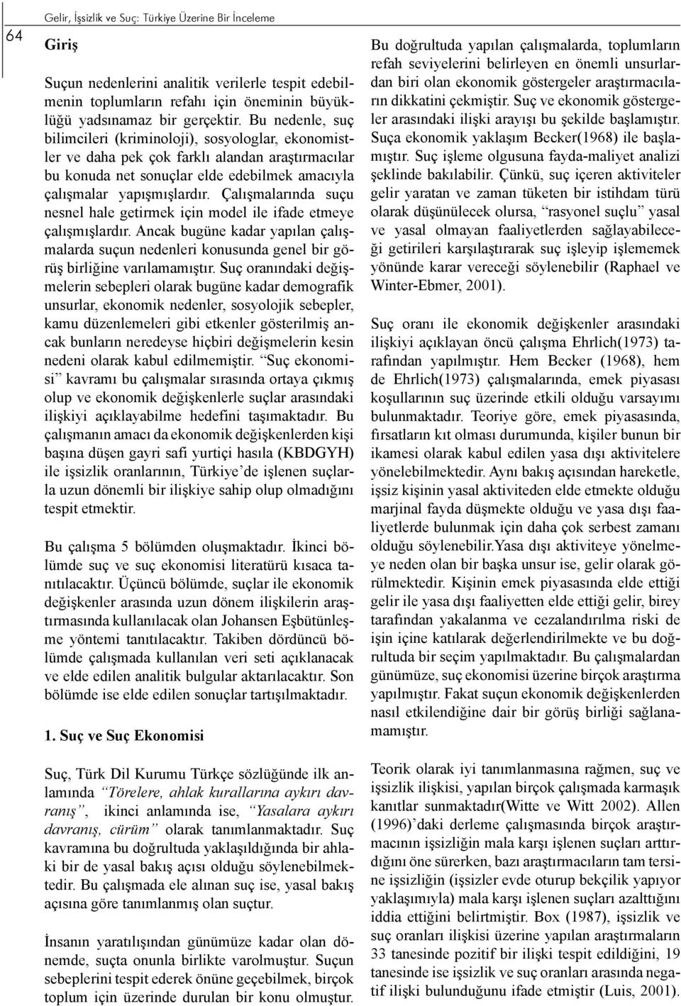 Çalışmalarında suçu nesnel hale getirmek için model ile ifade etmeye çalışmışlardır. Ancak bugüne kadar yapılan çalışmalarda suçun nedenleri konusunda genel bir görüş birliğine varılamamıştır.