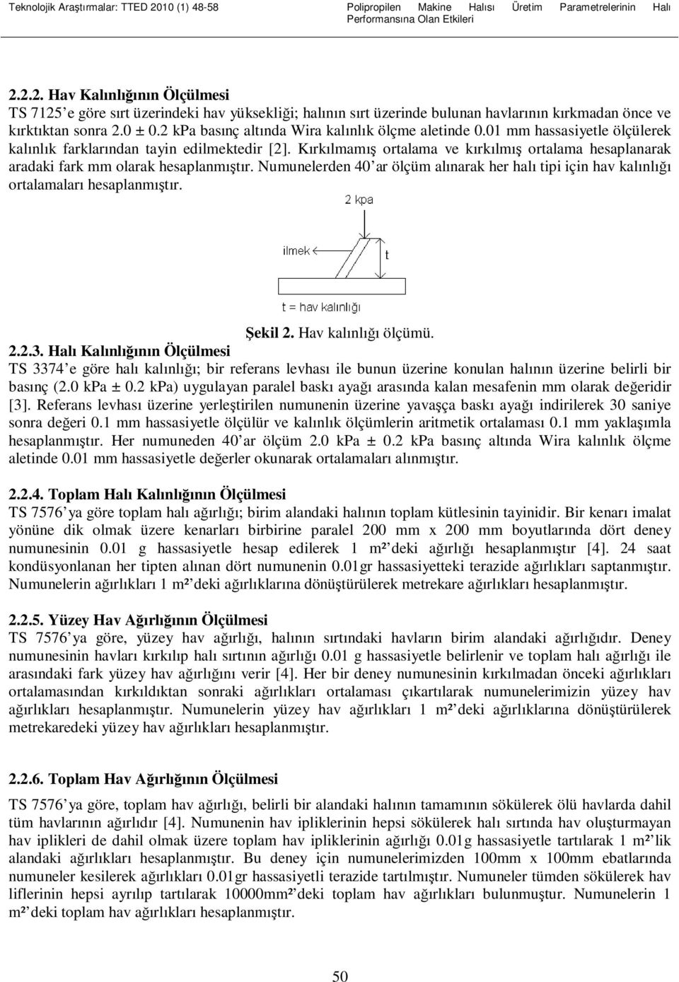 Kırkılmamış ortalama ve kırkılmış ortalama hesaplanarak aradaki fark mm olarak hesaplanmıştır. Numunelerden 40 ar ölçüm alınarak her halı tipi için hav kalınlığı ortalamaları hesaplanmıştır. Şekil 2.