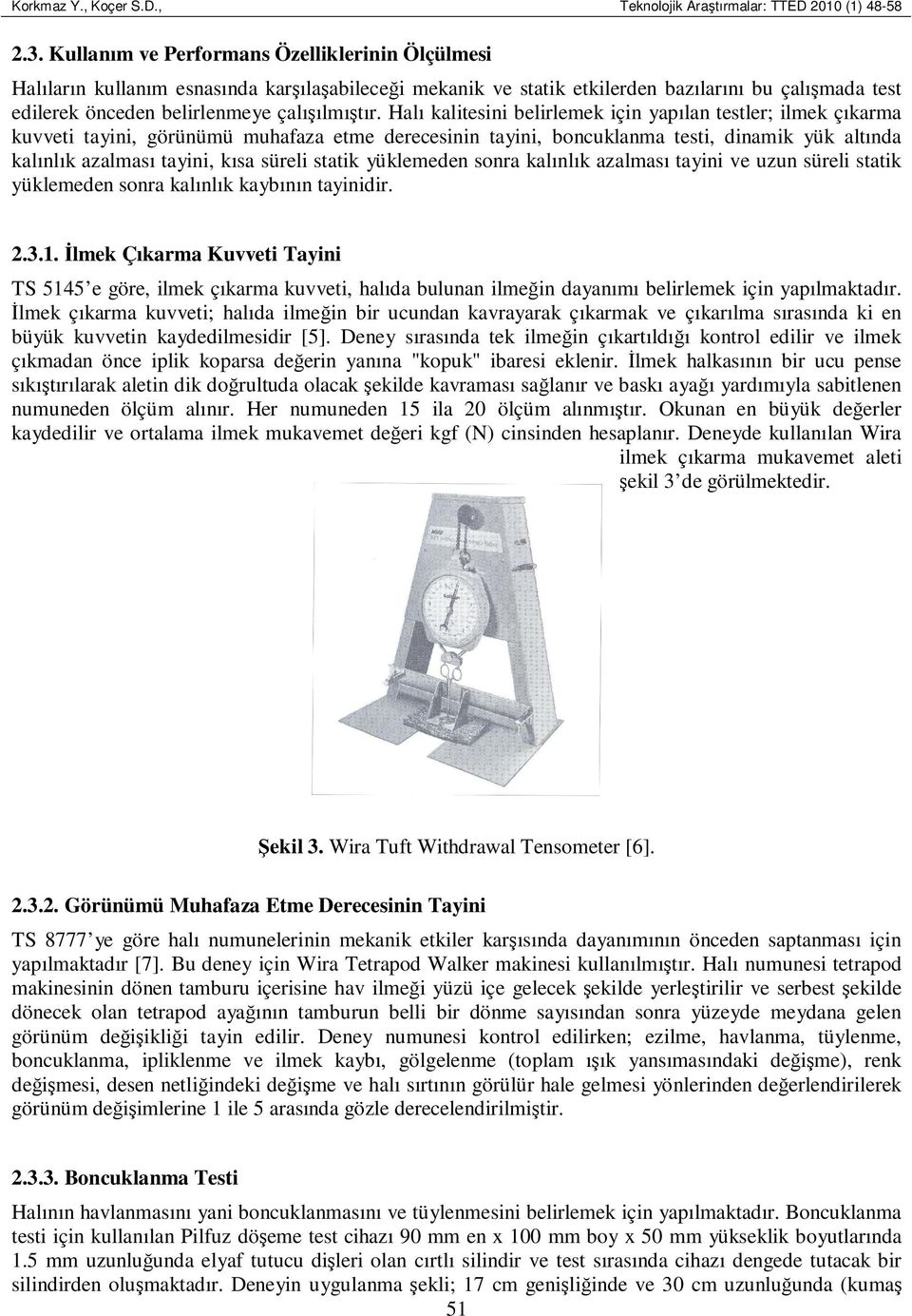 Halı kalitesini belirlemek için yapılan testler; ilmek çıkarma kuvveti tayini, görünümü muhafaza etme derecesinin tayini, boncuklanma testi, dinamik yük altında kalınlık azalması tayini, kısa süreli