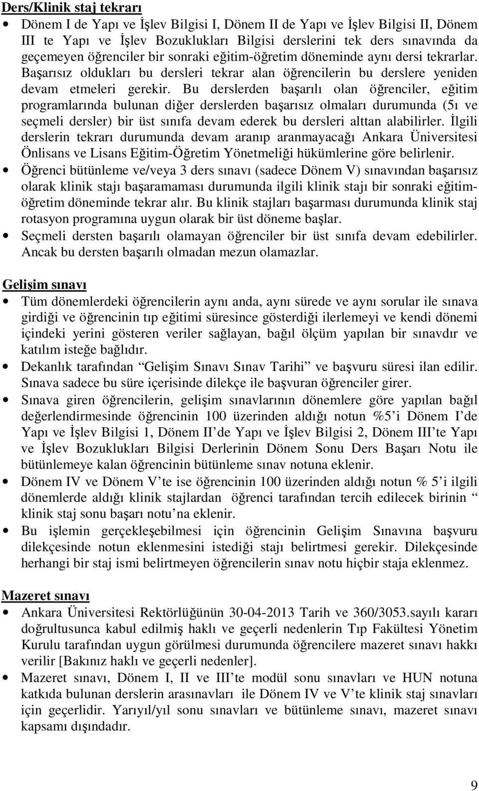 Bu derslerden başarılı olan öğrenciler, eğitim programlarında bulunan diğer derslerden başarısız olmaları durumunda (5ı ve seçmeli dersler) bir üst sınıfa devam ederek bu dersleri alttan alabilirler.