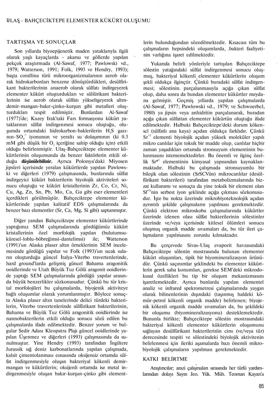 , 1979; Watterson, 1991; Folk, 1993 ve Hendry, 1993); başta corallina türü mikroorganizmalarının aerob olarak hidrokarbonları benzene dönüştürdükleri, desülfirikant bakterilerinin anaerob olarak