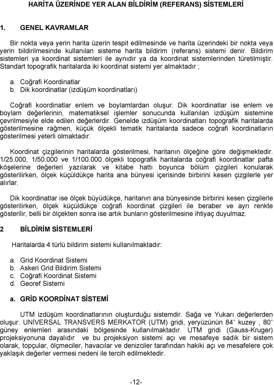 Bildirim sistemleri ya koordinat sistemleri ile aynıdır ya da koordinat sistemlerinden türetilmiştir. Standart topografik haritalarda iki koordinat sistemi yer almaktadır ; a. Coğrafi Koordinatlar b.