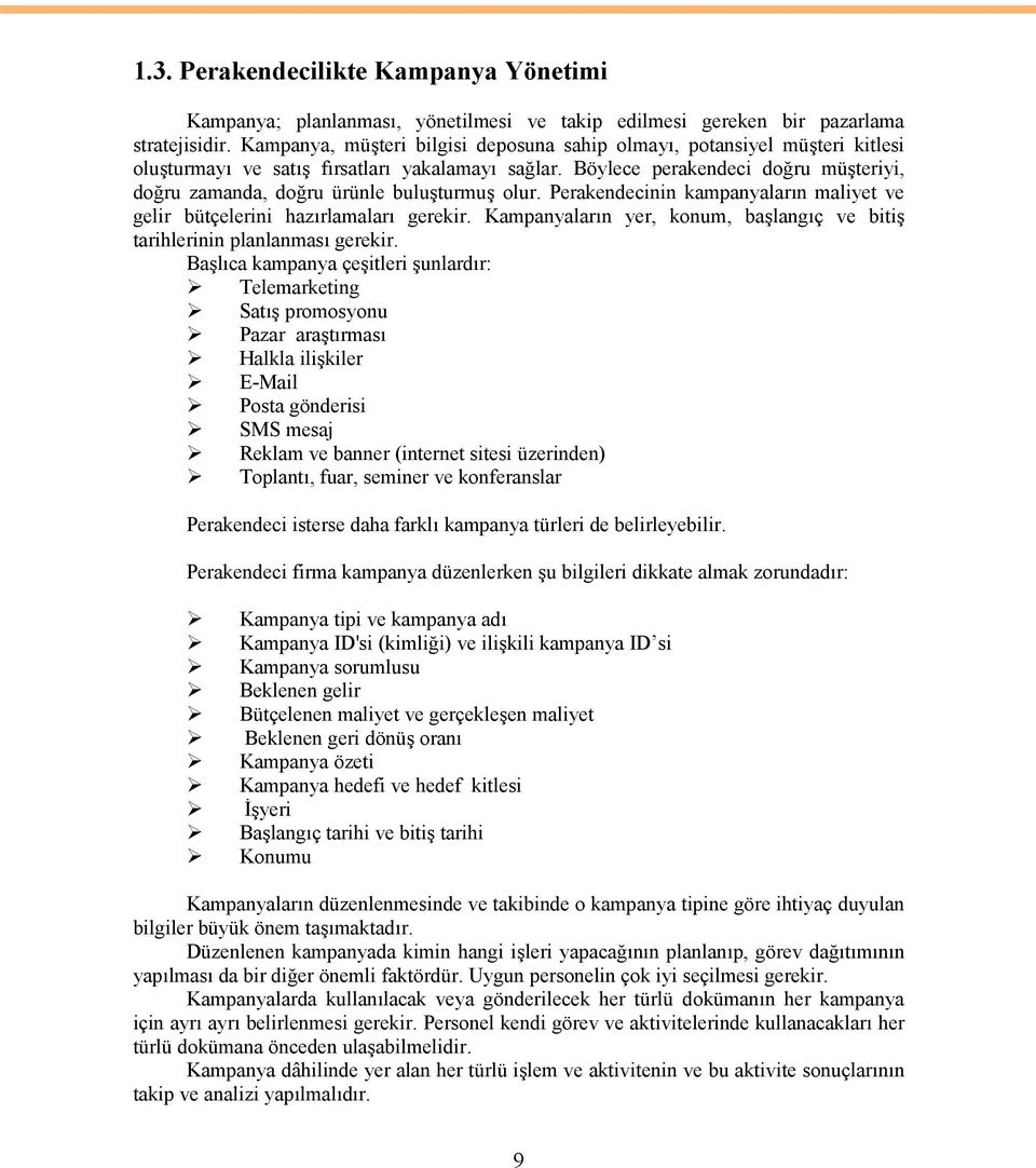 Böylece perakendeci doğru müşteriyi, doğru zamanda, doğru ürünle buluşturmuş olur. Perakendecinin kampanyaların maliyet ve gelir bütçelerini hazırlamaları gerekir.