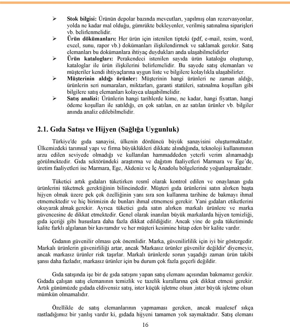 Satış elemanları bu dokümanlara ihtiyaç duydukları anda ulaşabilmelidirler Ürün katalogları: Perakendeci istenilen sayıda ürün kataloğu oluşturup, kataloglar ile ürün ilişkilerini belirlemelidir.