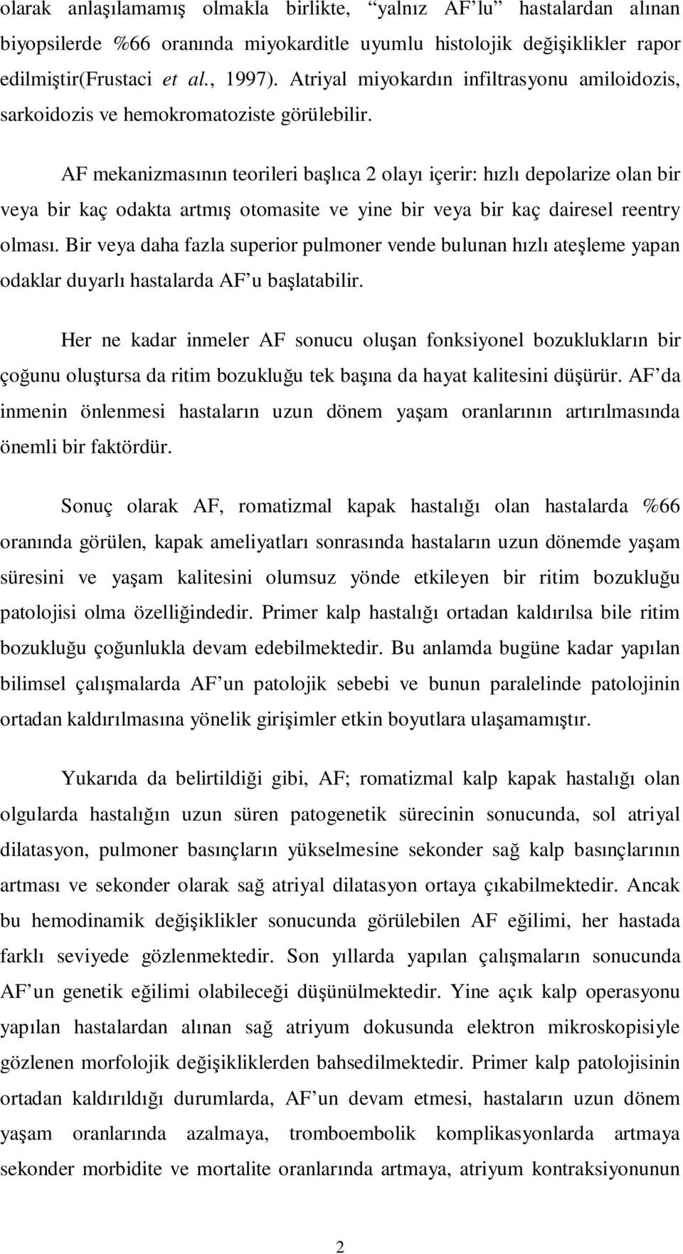 AF mekanizmasının teorileri başlıca 2 olayı içerir: hızlı depolarize olan bir veya bir kaç odakta artmış otomasite ve yine bir veya bir kaç dairesel reentry olması.