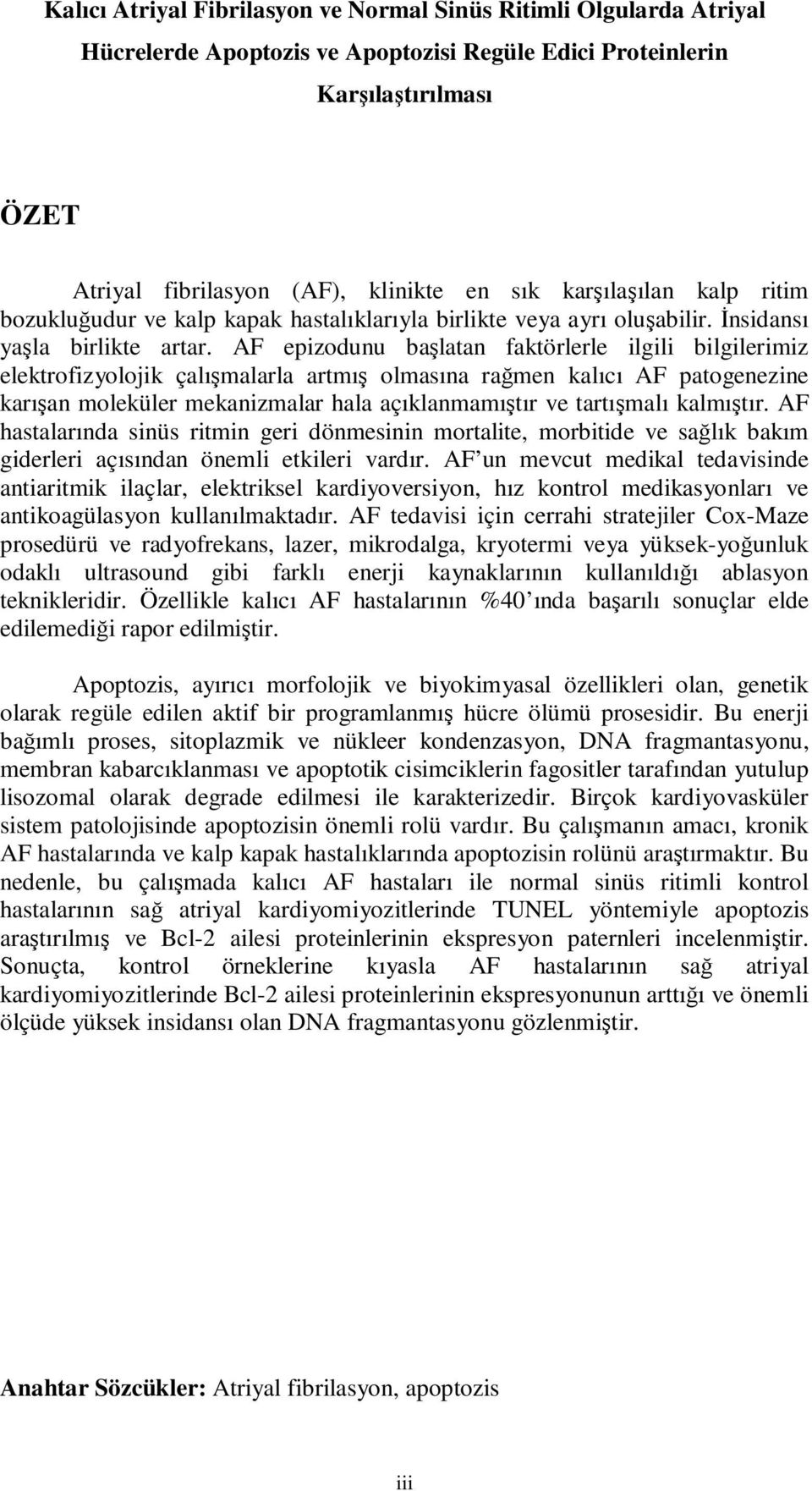 AF epizodunu başlatan faktörlerle ilgili bilgilerimiz elektrofizyolojik çalışmalarla artmış olmasına rağmen kalıcı AF patogenezine karışan moleküler mekanizmalar hala açıklanmamıştır ve tartışmalı