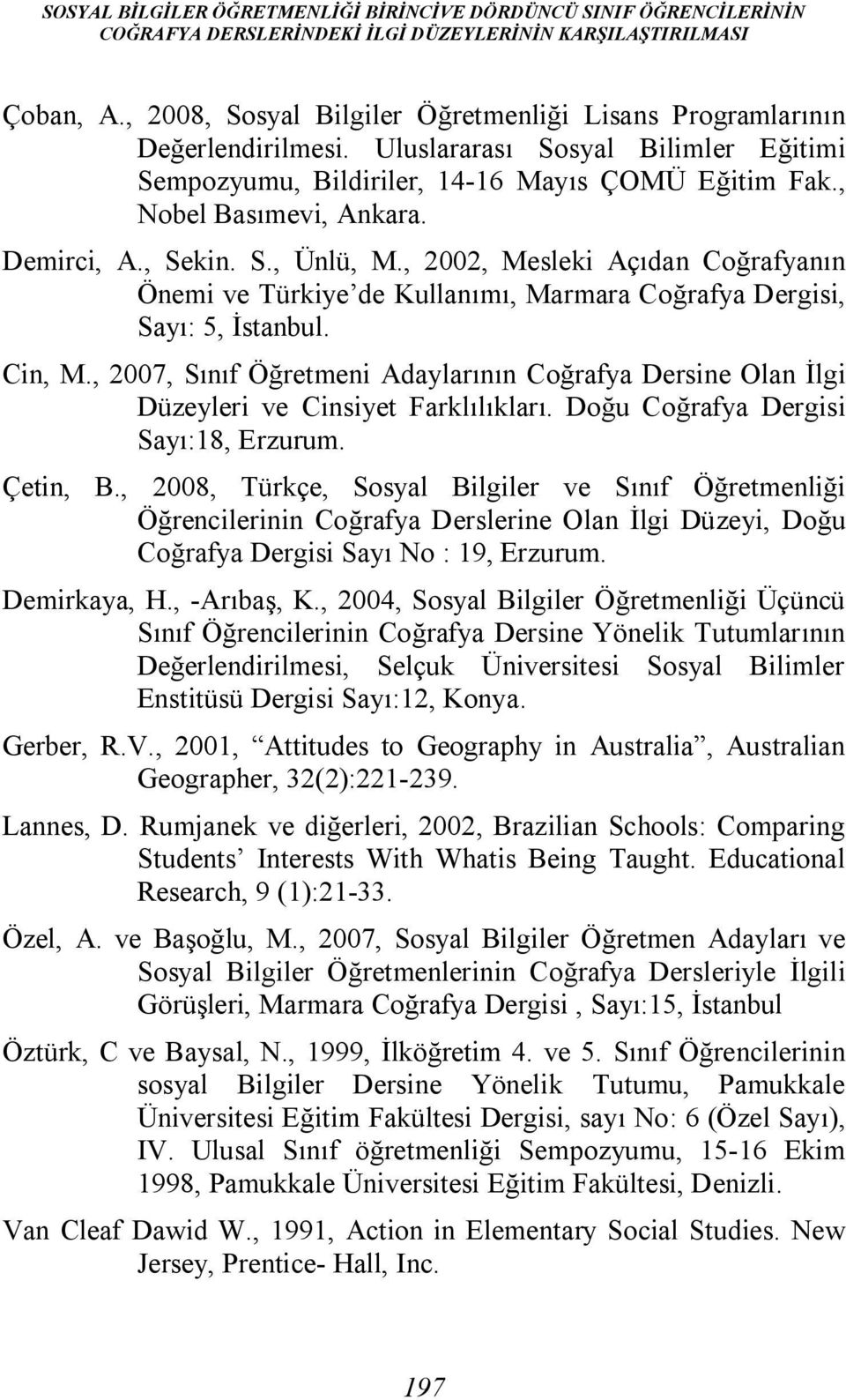 Demirci, A., Sekin. S., Ünlü, M., 2002, Mesleki Açıdan Coğrafyanın Önemi ve Türkiye de Kullanımı, Marmara Coğrafya Dergisi, Sayı: 5, İstanbul. Cin, M.