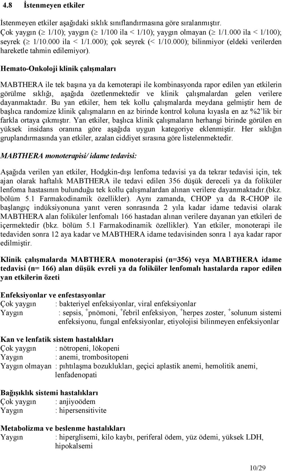 Hemato-Onkoloji klinik çalışmaları MABTHERA ile tek başına ya da kemoterapi ile kombinasyonda rapor edilen yan etkilerin görülme sıklığı, aşağıda özetlenmektedir ve klinik çalışmalardan gelen