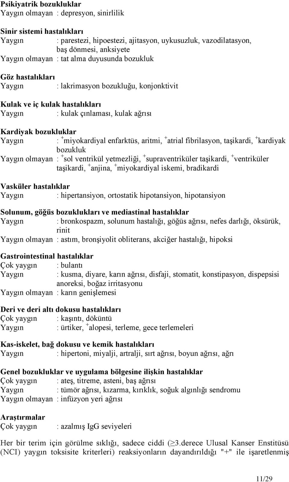 miyokardiyal enfarktüs, aritmi, + atrial fibrilasyon, taşikardi, + kardiyak bozukluk Yaygın olmayan : + sol ventrikül yetmezliği, + supraventriküler taşikardi, + ventriküler taşikardi, + anjina, +