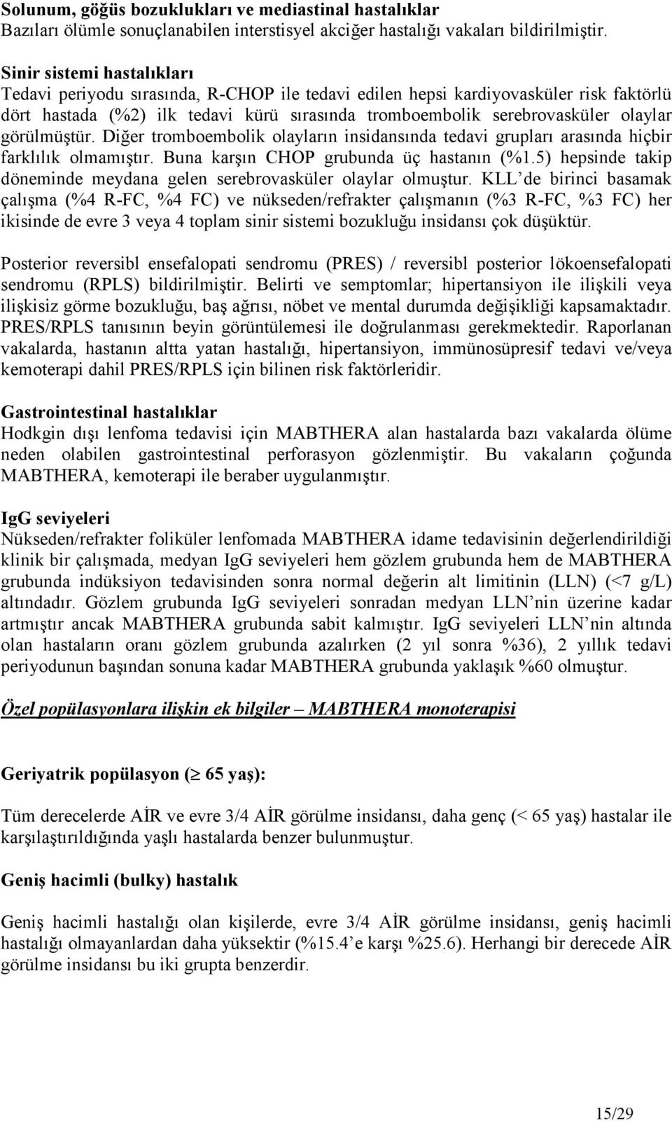 görülmüştür. Diğer tromboembolik olayların insidansında tedavi grupları arasında hiçbir farklılık olmamıştır. Buna karşın CHOP grubunda üç hastanın (%1.