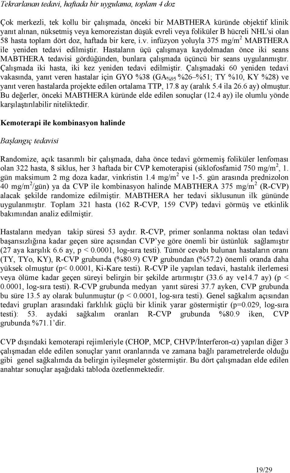 Hastaların üçü çalışmaya kaydolmadan önce iki seans MABTHERA tedavisi gördüğünden, bunlara çalışmada üçüncü bir seans uygulanmıştır. Çalışmada iki hasta, iki kez yeniden tedavi edilmiştir.