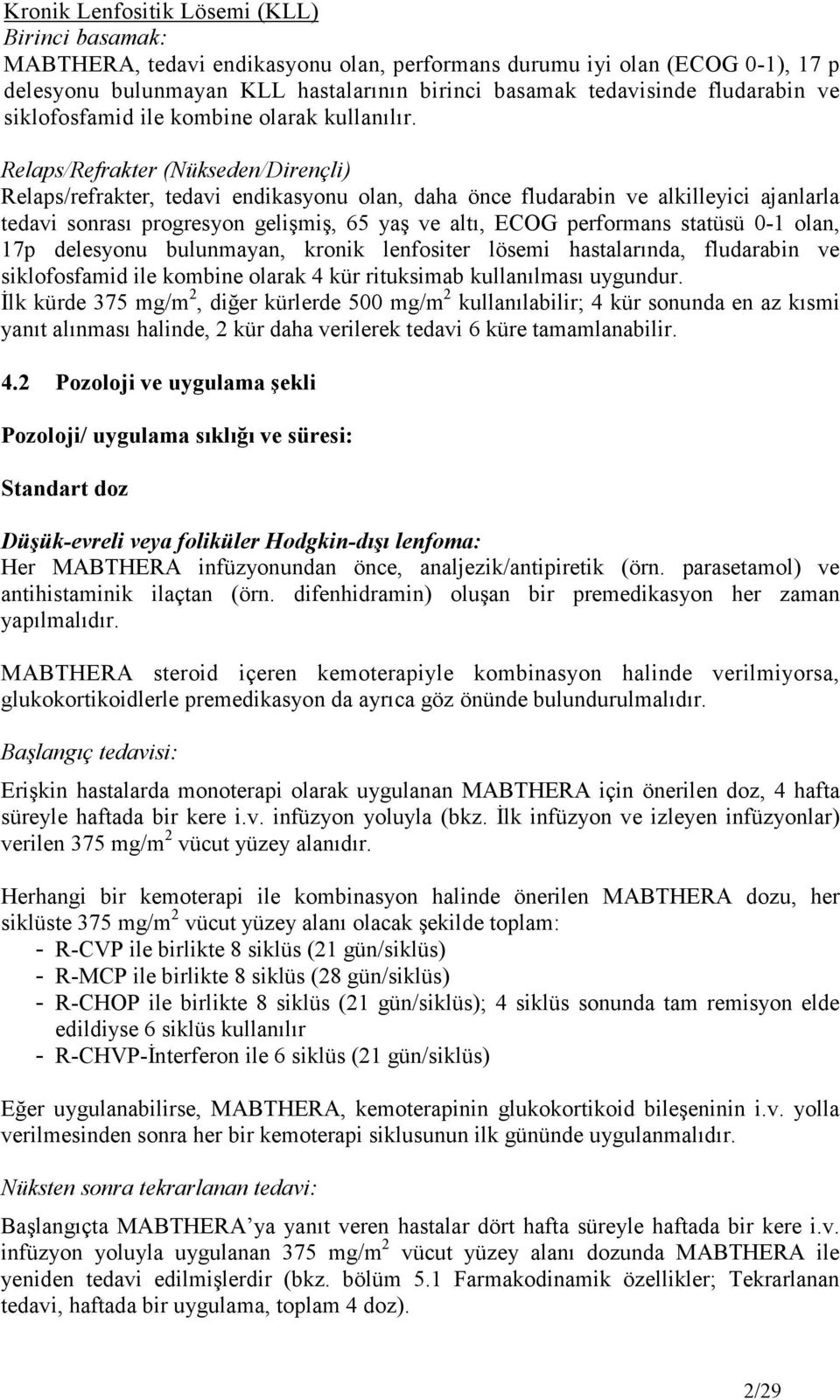 Relaps/Refrakter (Nükseden/Dirençli) Relaps/refrakter, tedavi endikasyonu olan, daha önce fludarabin ve alkilleyici ajanlarla tedavi sonrası progresyon gelişmiş, 65 yaş ve altı, ECOG performans